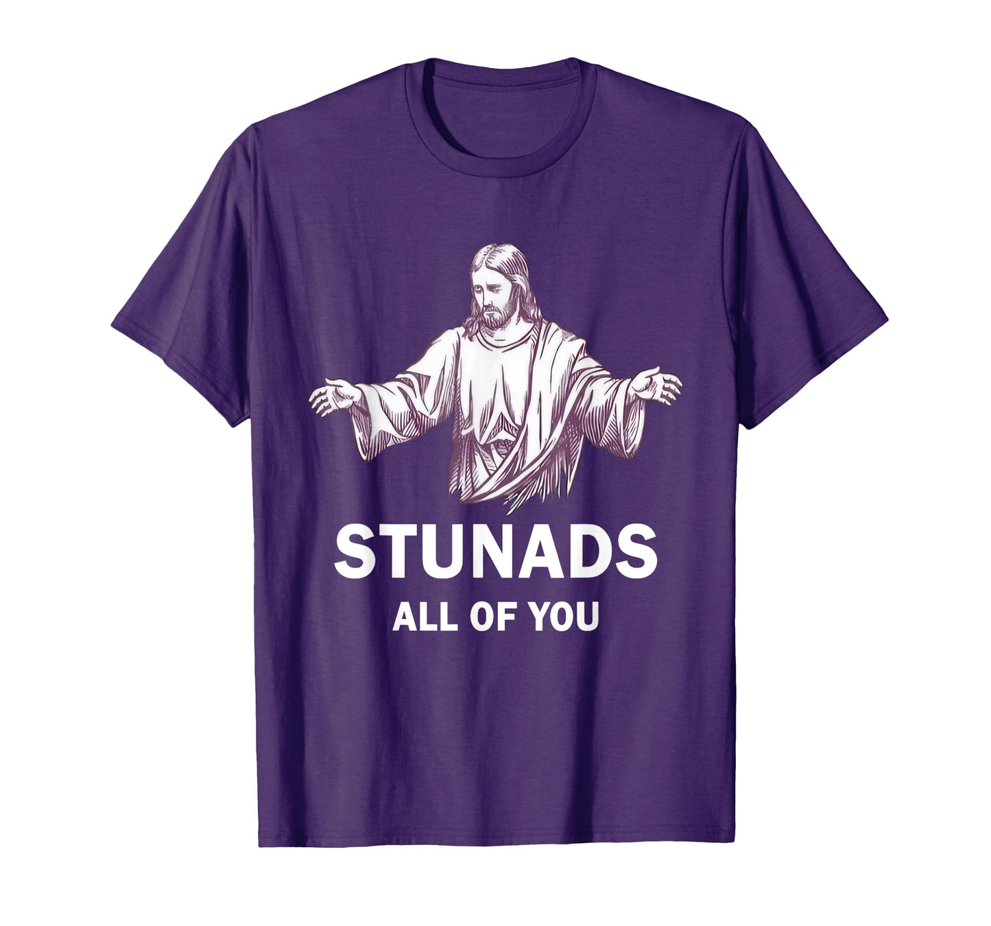 Stunads All Of You Funny Jesus Stunads All Of You T-Shirt