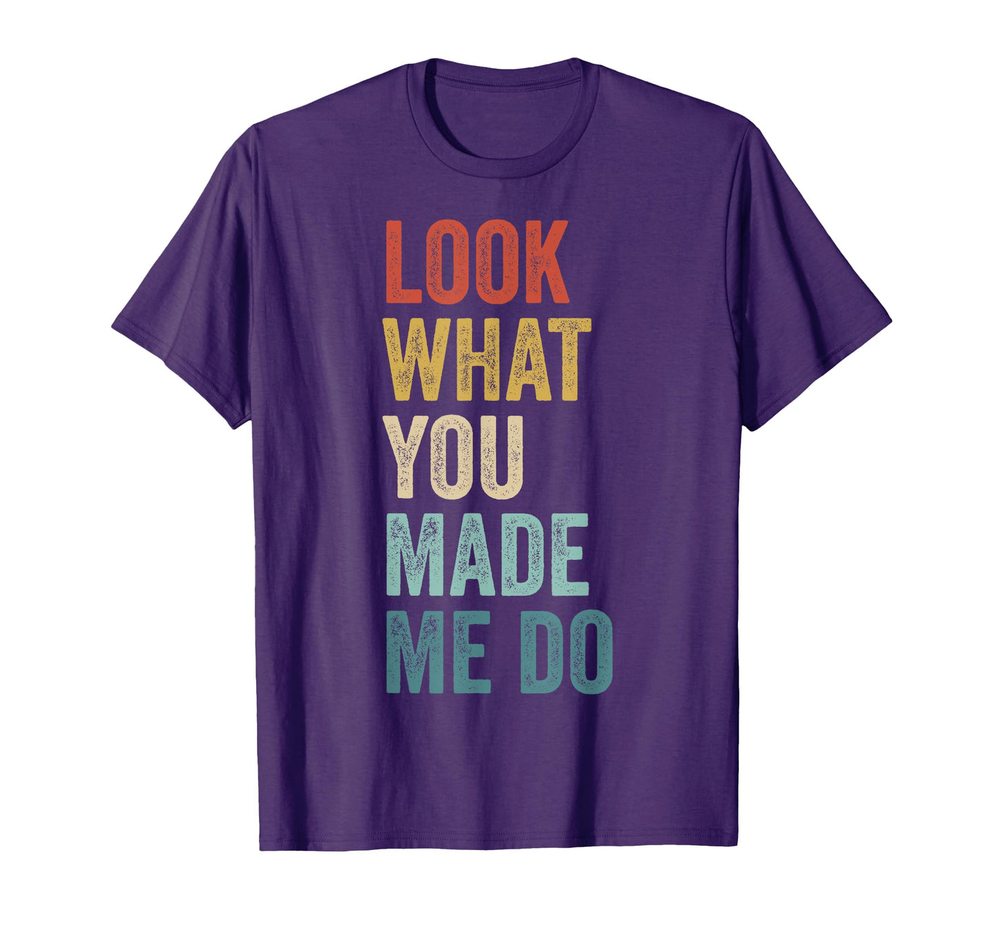 Look What You Made Me Do Men Women Retro Funny Saying T-Shirt