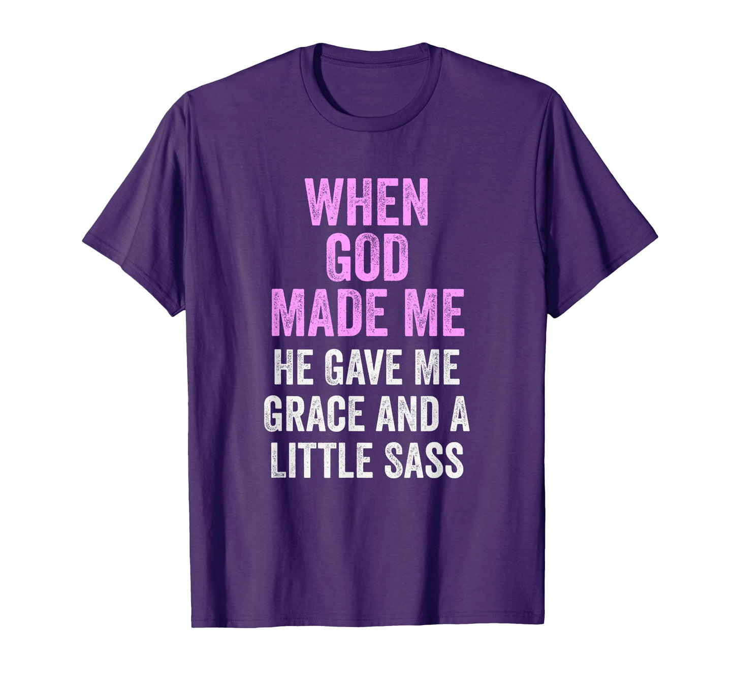 When God Made Me He Gave Grace and Sass Funny Quote T-Shirt