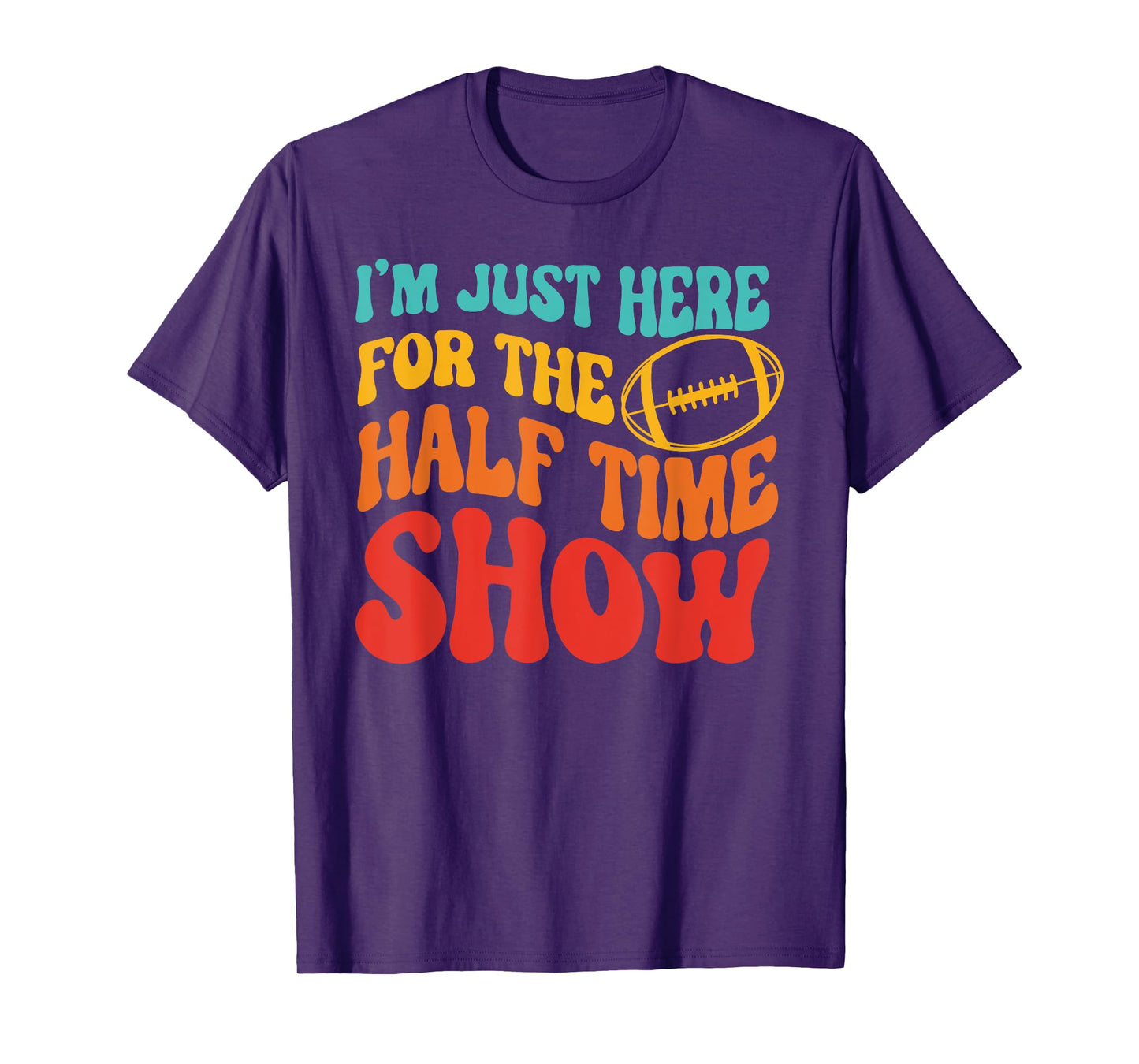 I'M JUST HERE FOR THE HALF TIME SHOW Funny design T-Shirt