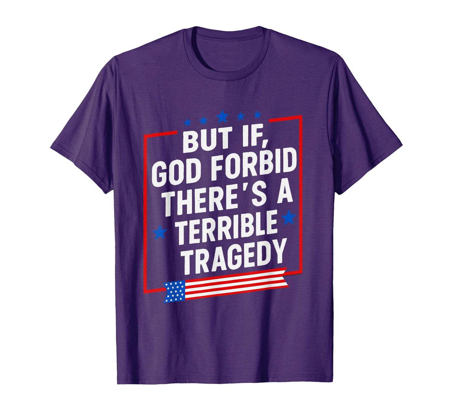 But If God Forbid There’s A Terrible Tragedy Funny Meme T-Shirt