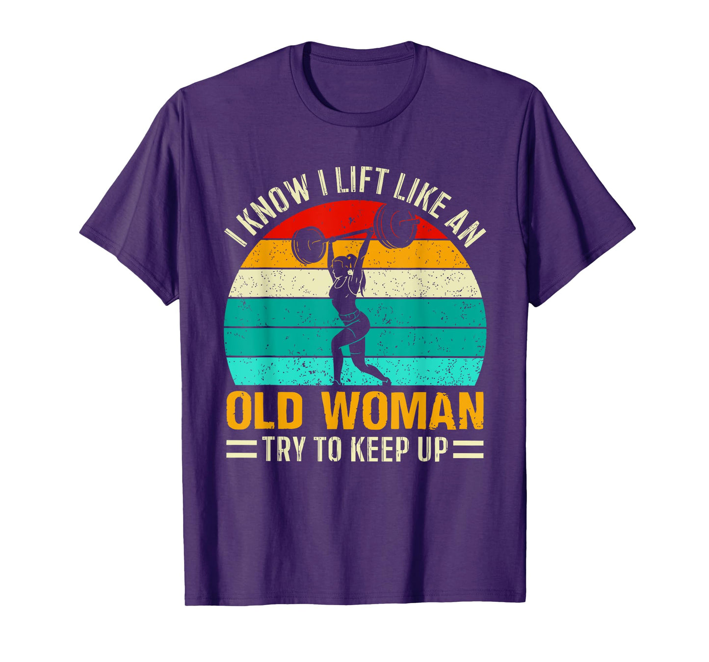 I KNOW I LIFT LIKE AN OLD WOMAN TRY TO KEEP UP Funny design T-Shirt