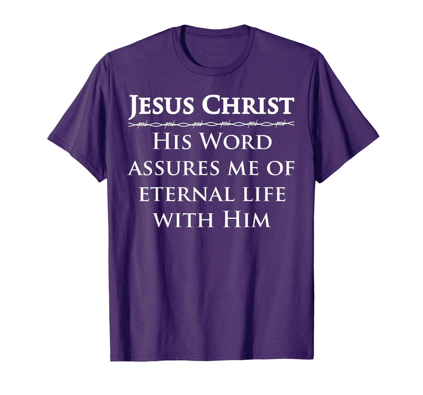 Jesus Christ, His Word assures me of Eternal Life with Him T-Shirt