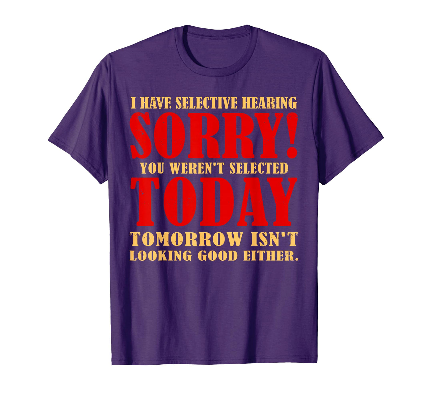 Funny I Have Selective Hearing You Weren't Selected Today T-Shirt