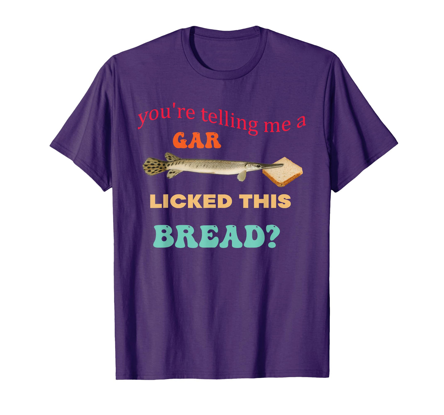 You're Telling Me A Gar Licked This Bread Design T-Shirt