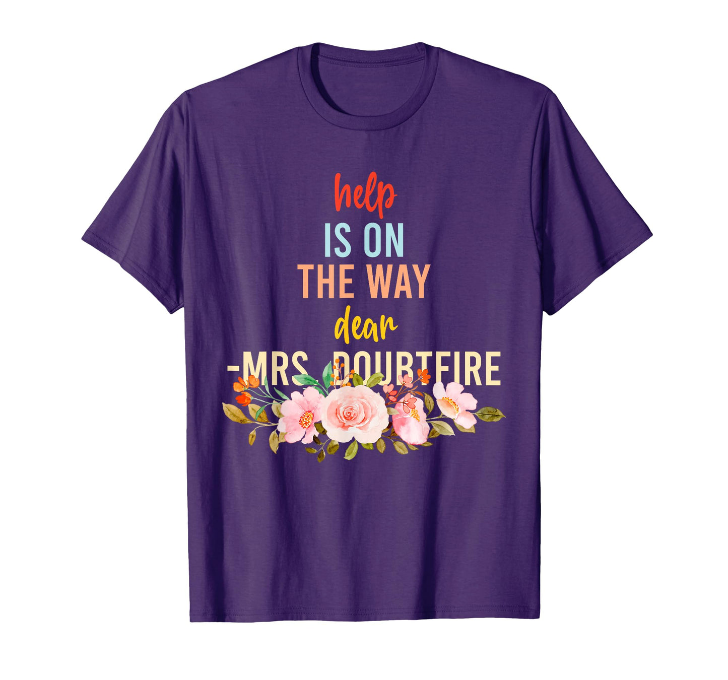 Help is On The Way Dear MRS. Doubtfire T-Shirt