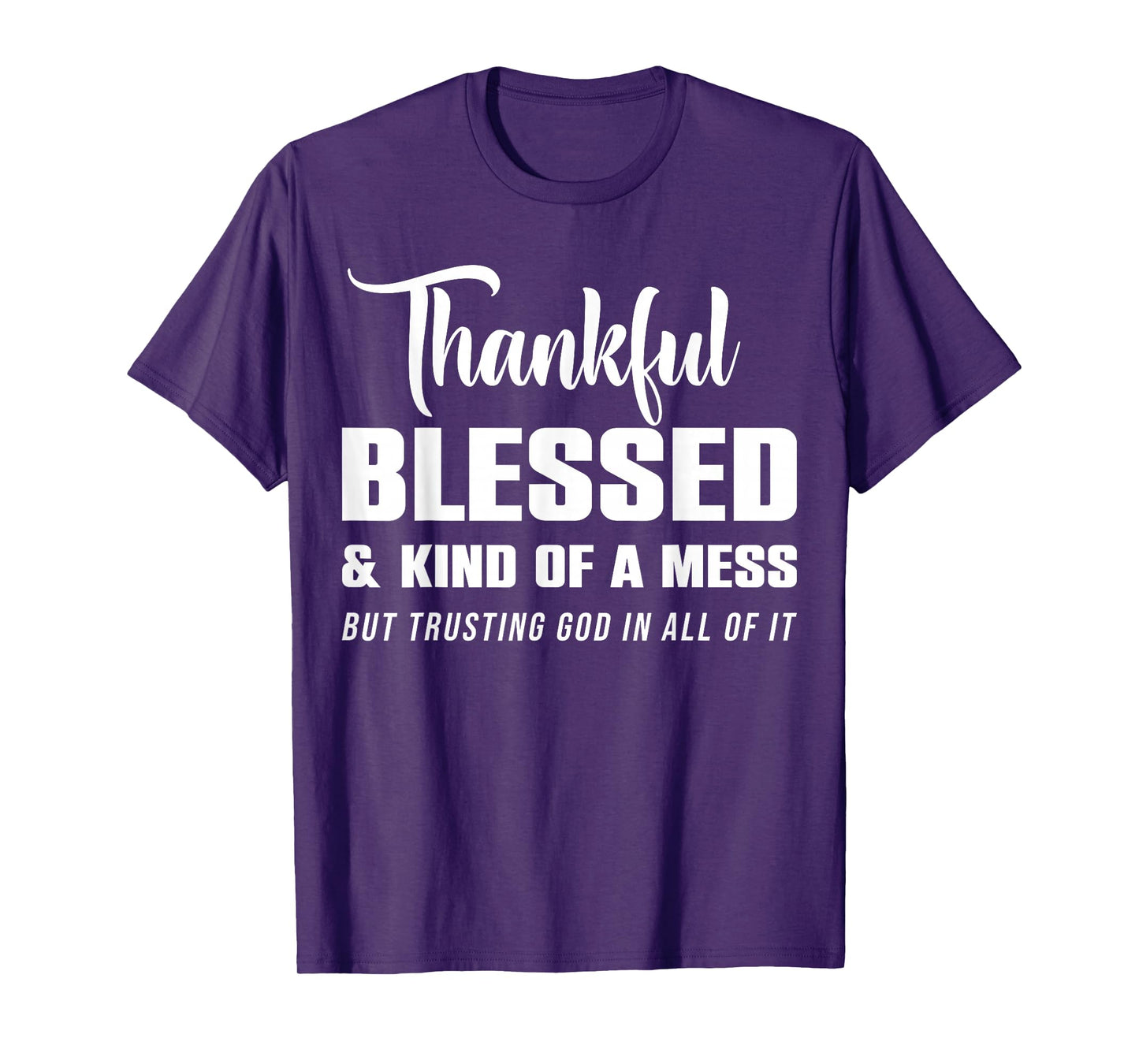 Thankful Blessed Kind of A Mess But Trusting God in All T-Shirt