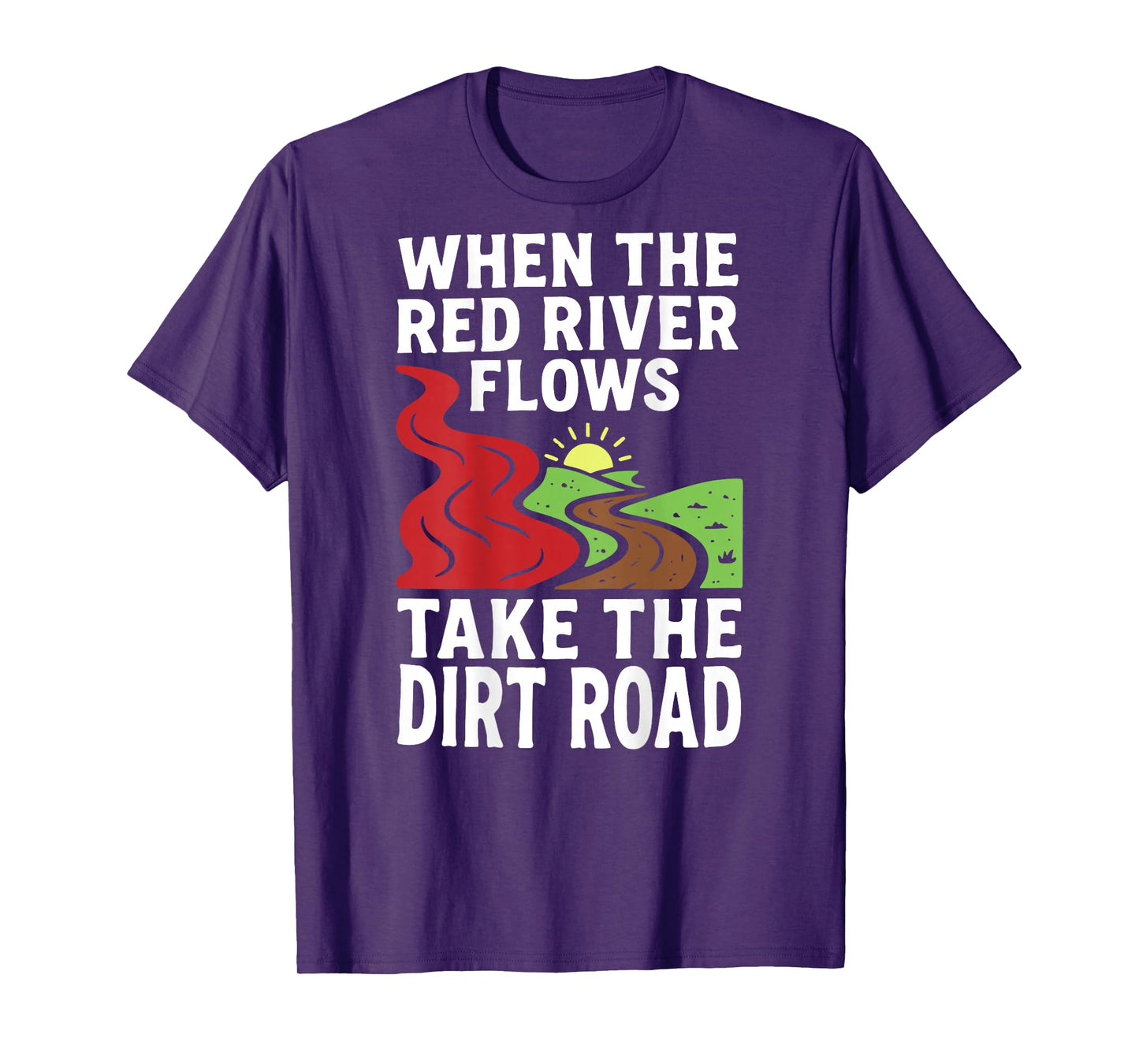 (On Back) When The red River Flows, Take The Dirt Road Funny T-Shirt
