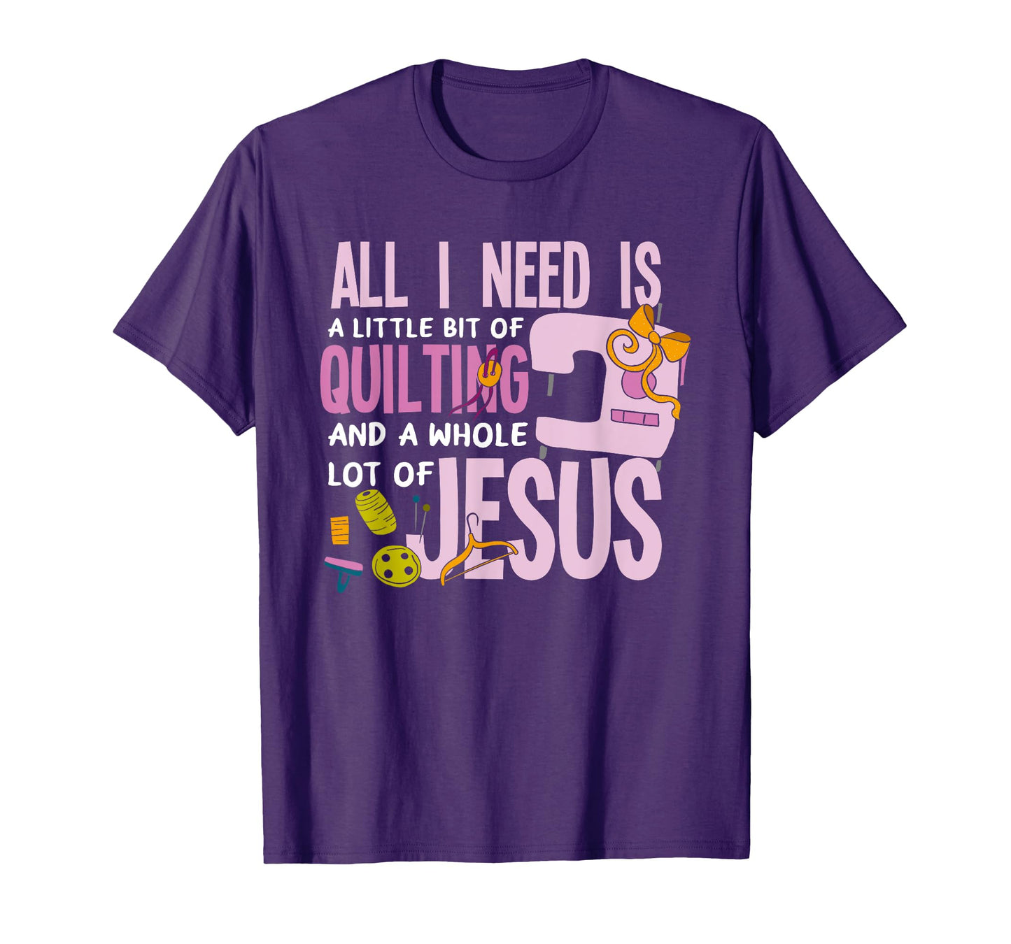 All I Need Is Quilting And Jesus - Funny Christian Quilter T-Shirt