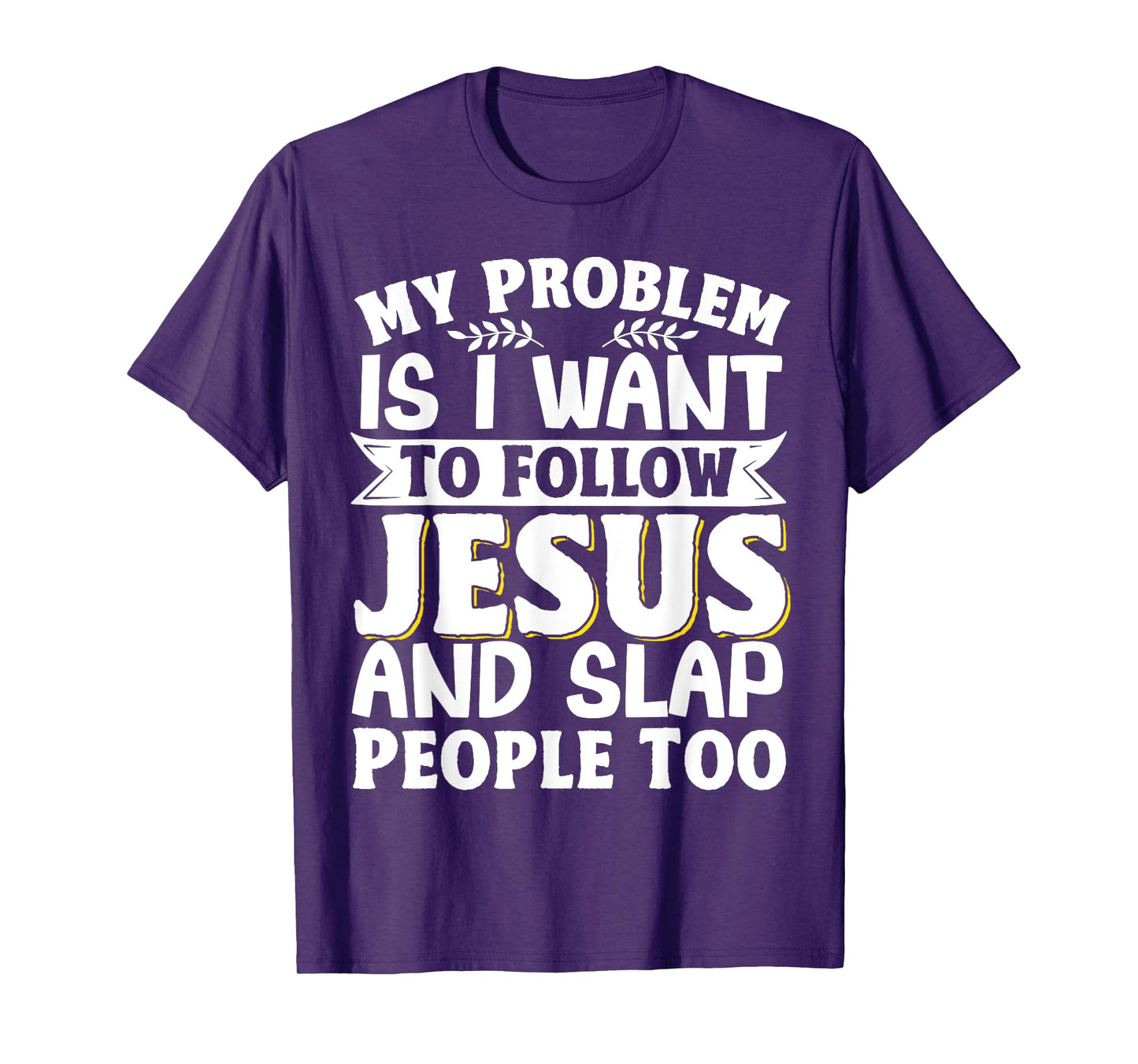 My Problem Is I Want To Follow Jesus And Slap People Too T-Shirt