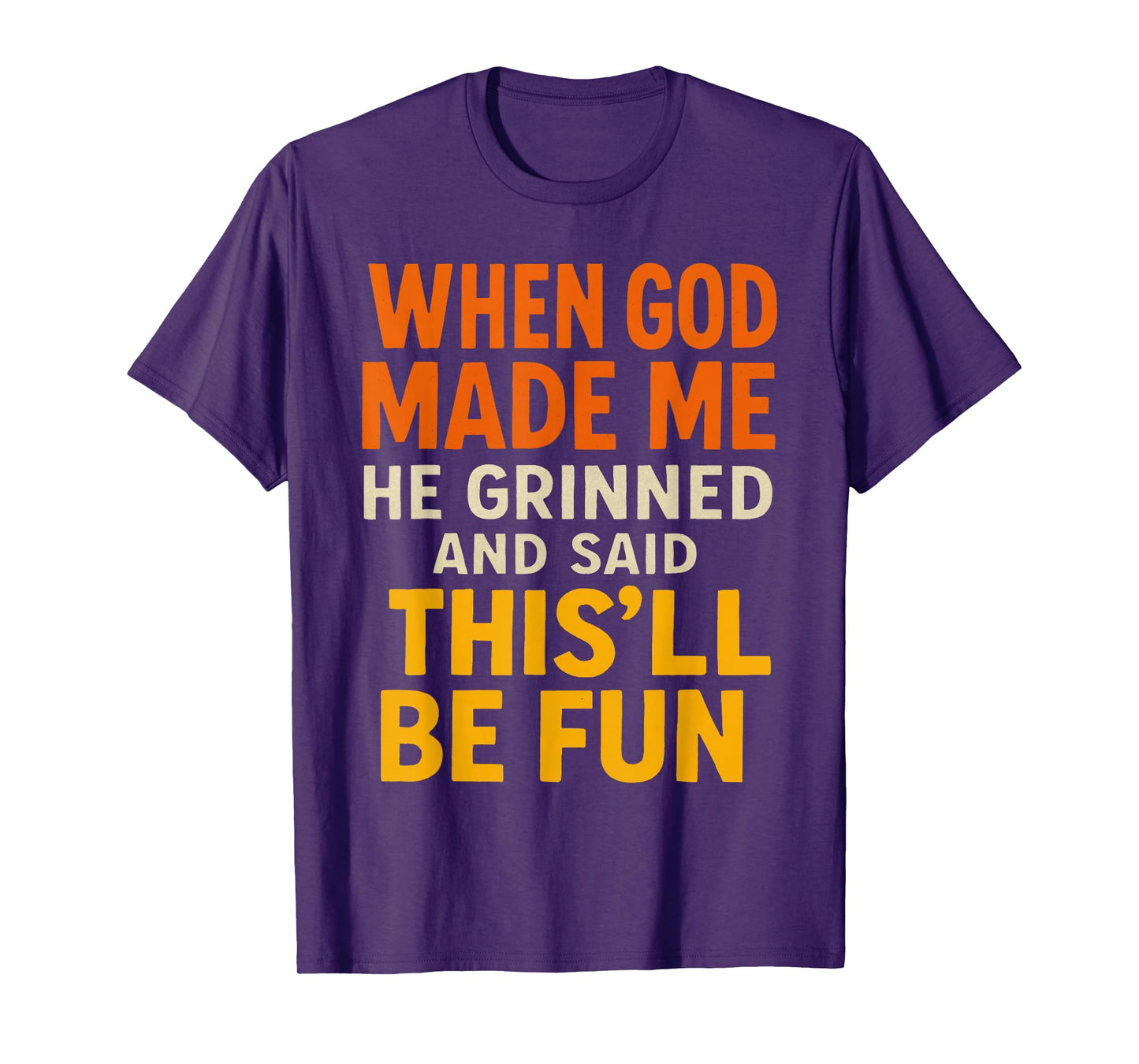 When God, Made Me He Grinned and Said This’ll Funny Quote T-Shirt