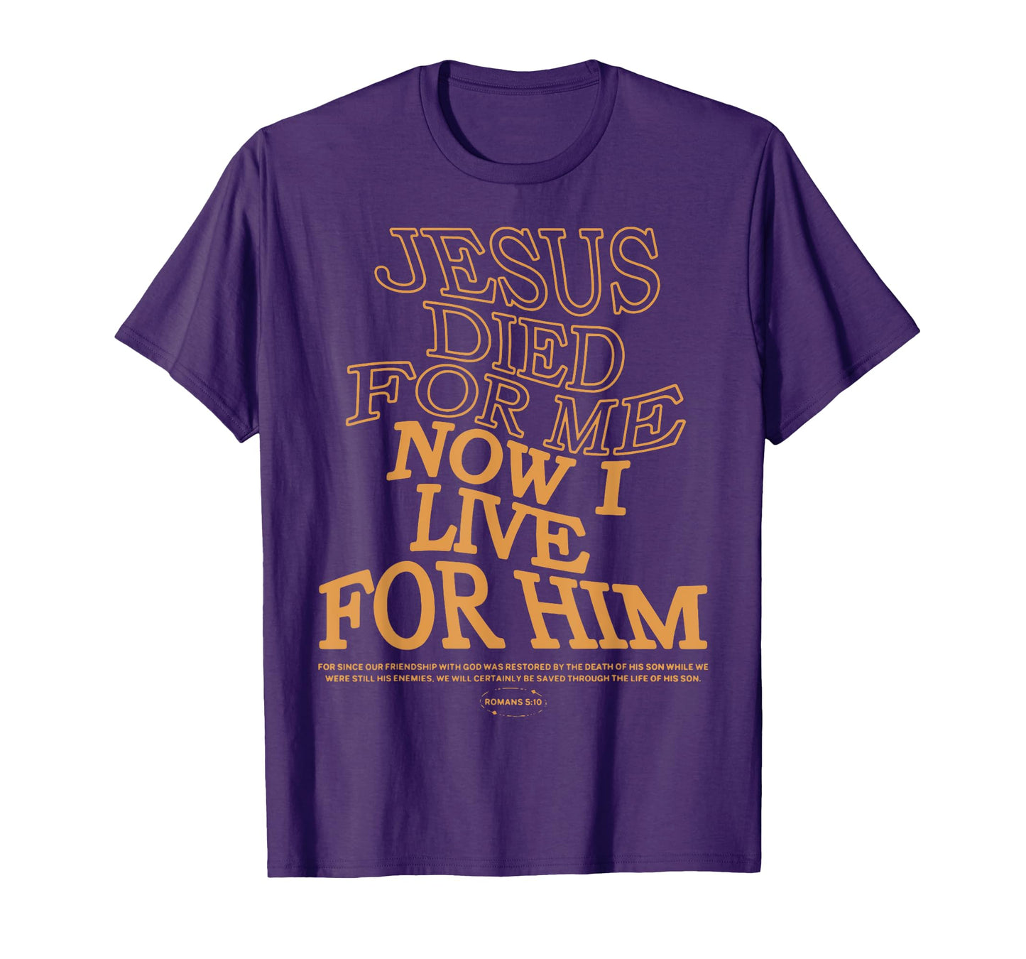 Jesus Died For Me I Now I Live For Him,Christian Romans 5:10 T-Shirt
