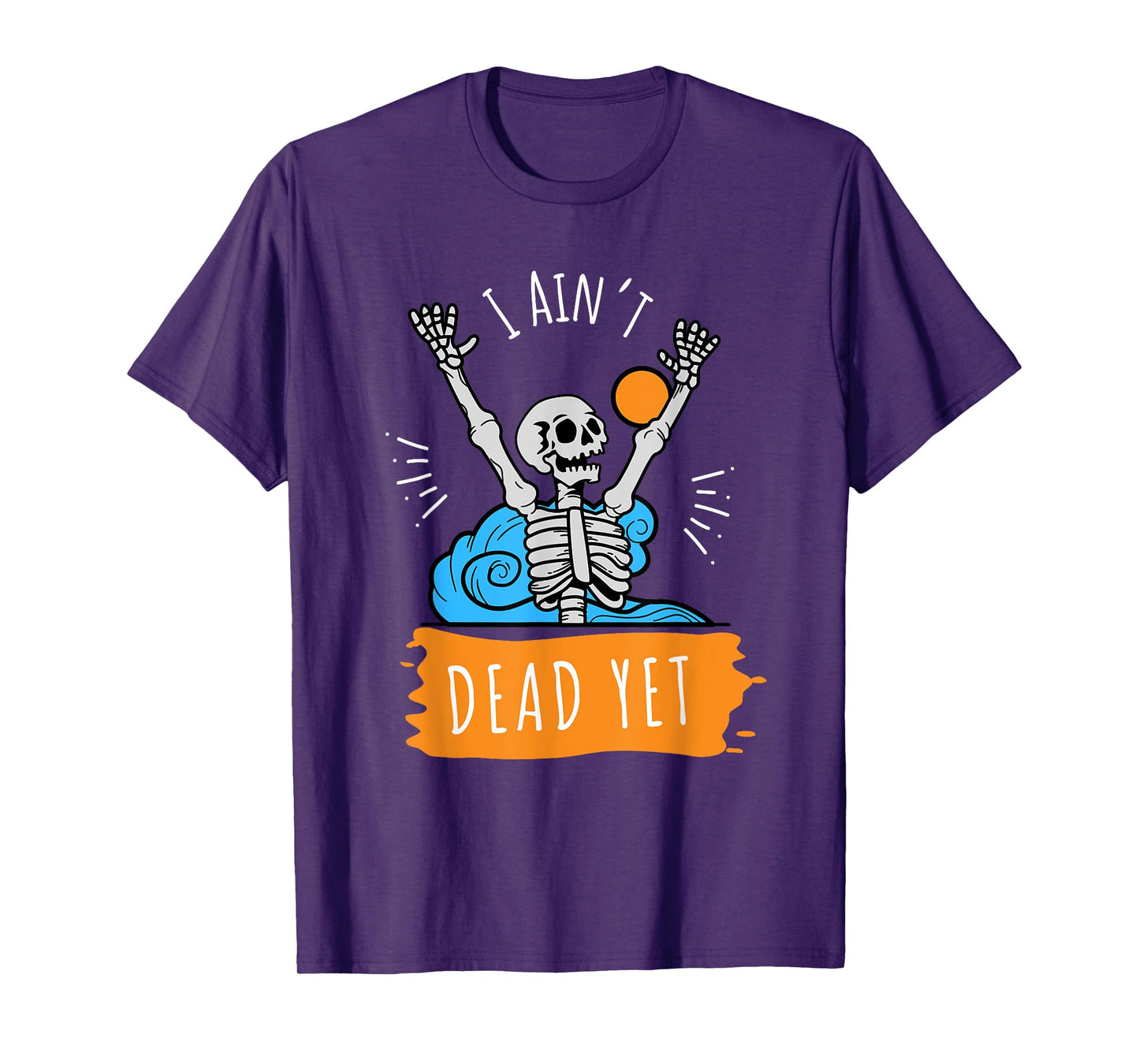 I Ain't Dead Yet Funny Skeleton T-Shirt