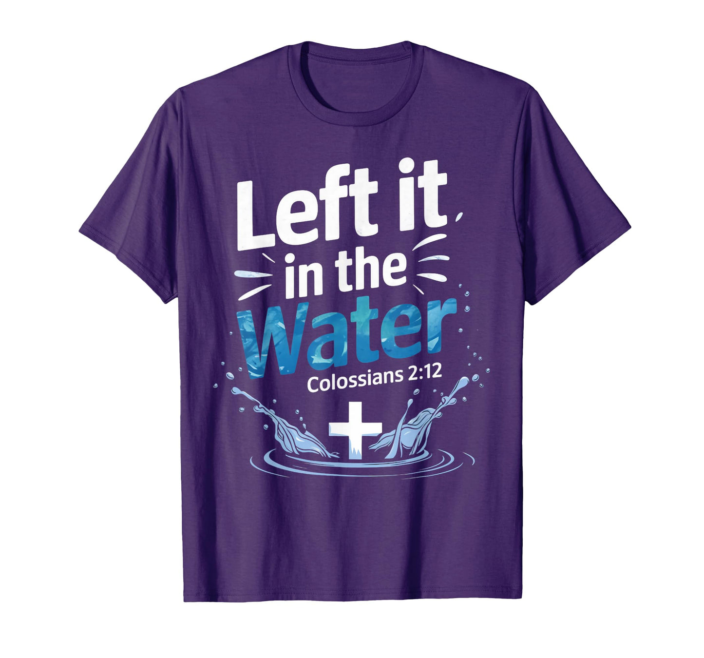 Left It In Water Baptism Bible Verse Christian Baptized T-Shirt
