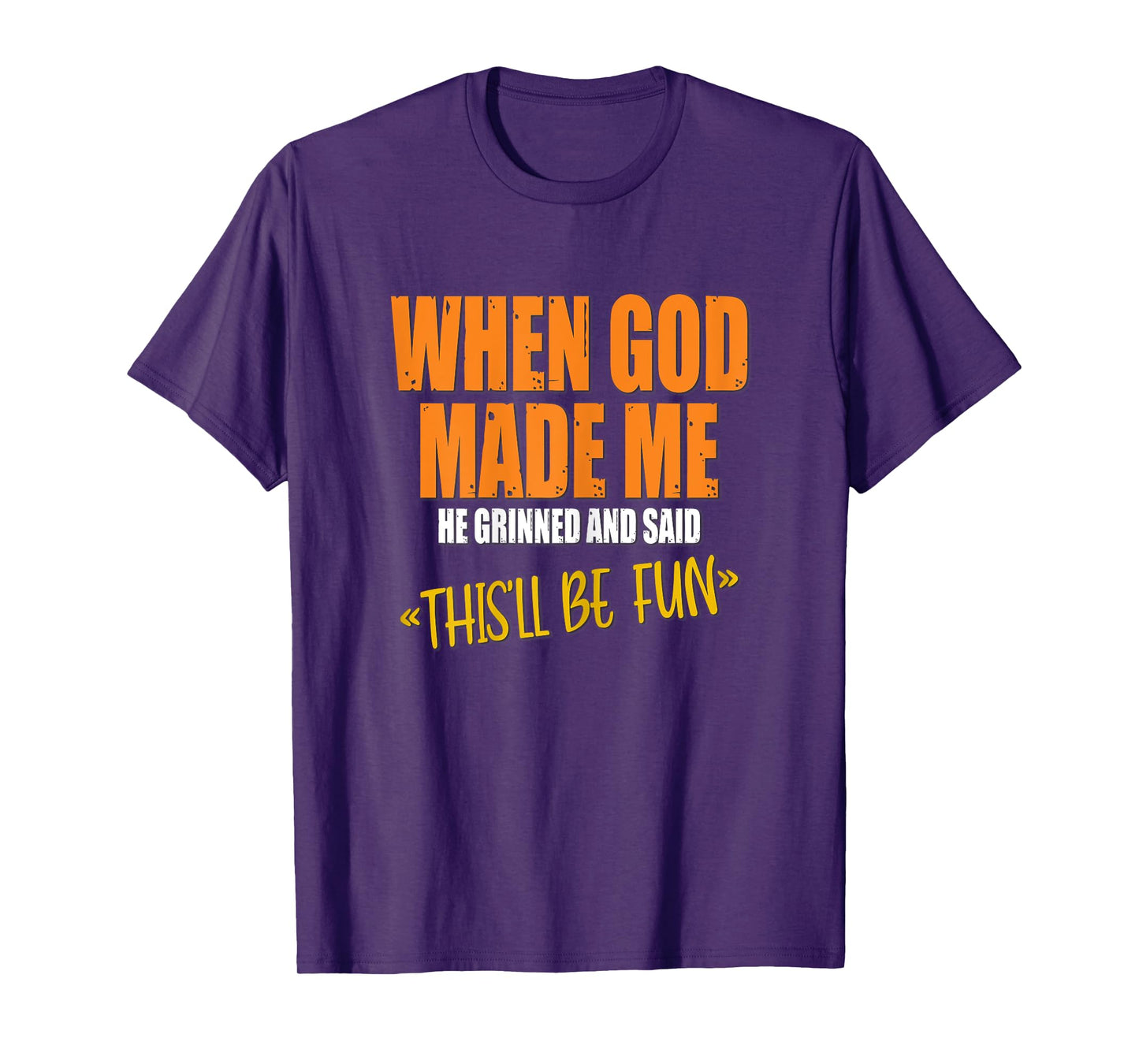 When God Made Me He Grinned and Said Funny Sarcastic Saying T-Shirt