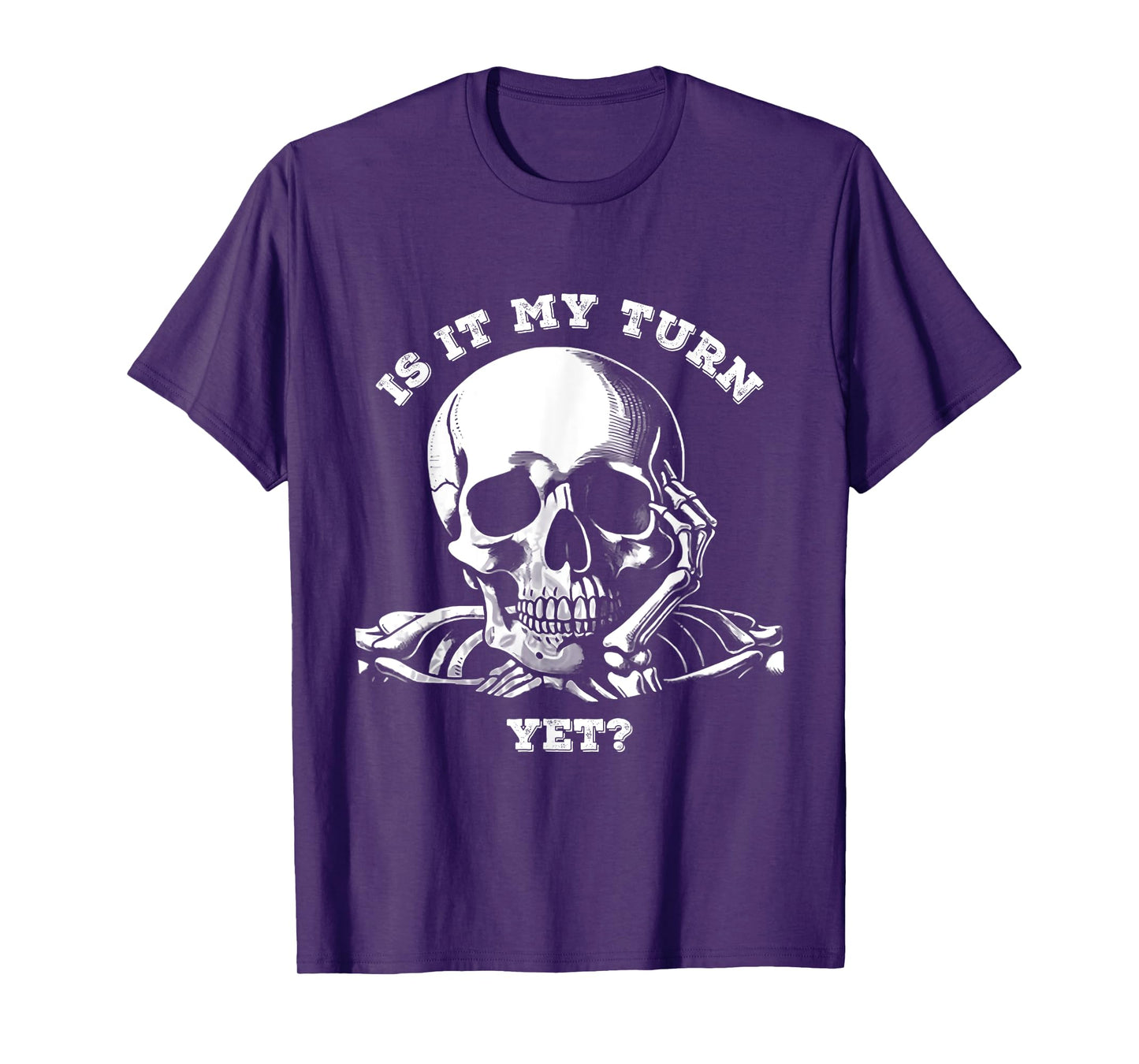 is It My Turn Yet? Skeleton Funny Waiting Quote Jokes Lovers T-Shirt