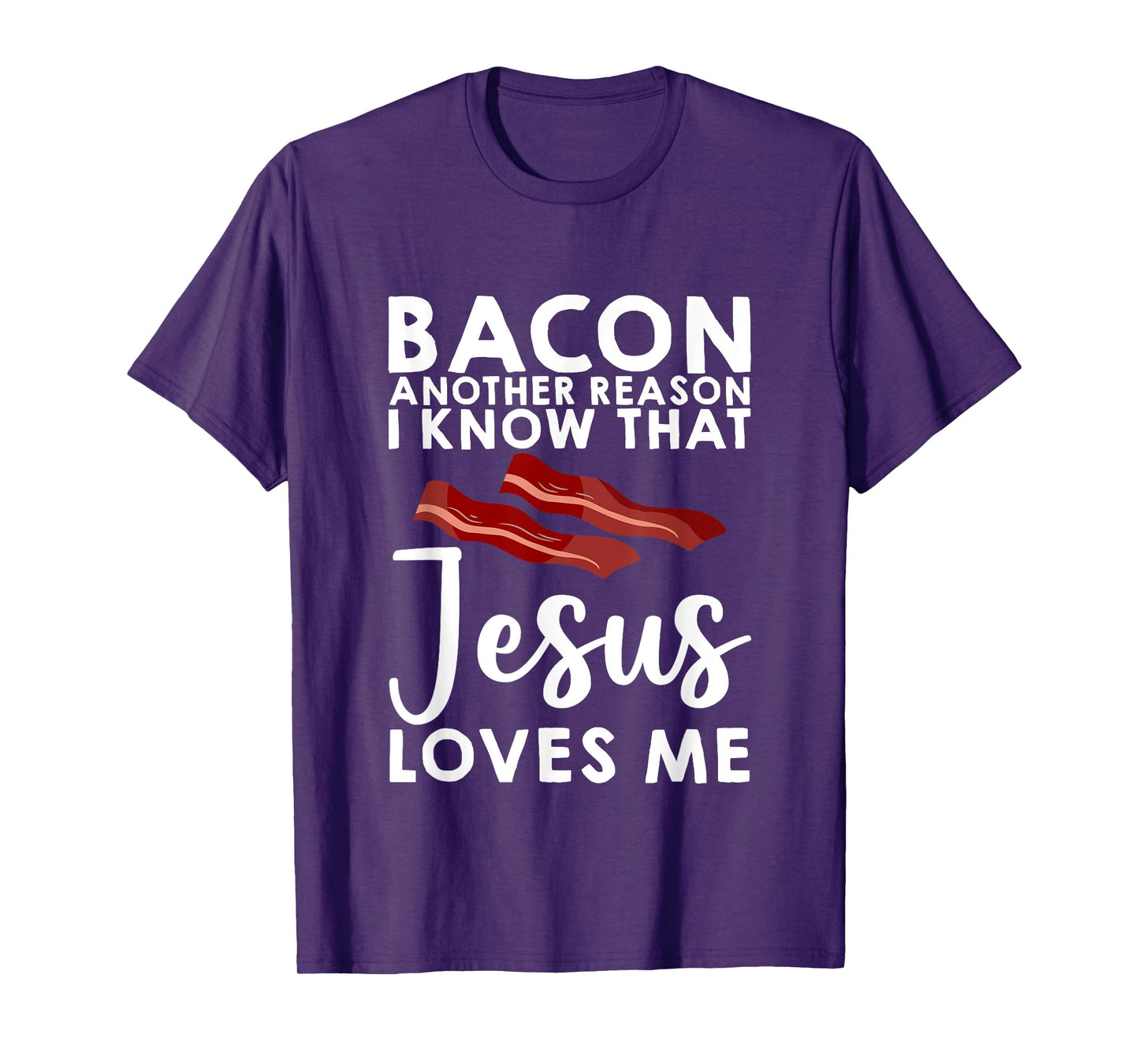 Bacon Another Reason I Know That Jesus Loves Me -- T-Shirt