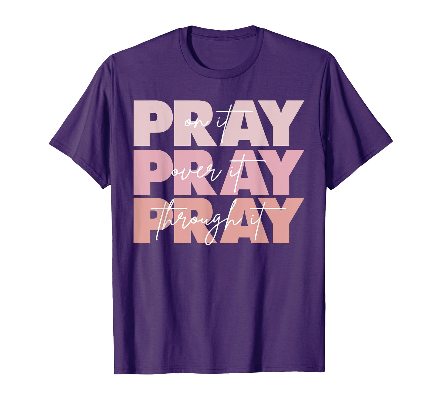 Pray On It Pray Over It Pray Through It Christian Saying T-Shirt