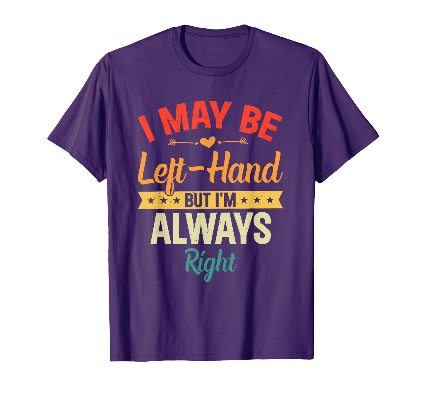 I May Be Left-Hand But I'm Always Right Left Handed Retro T-Shirt
