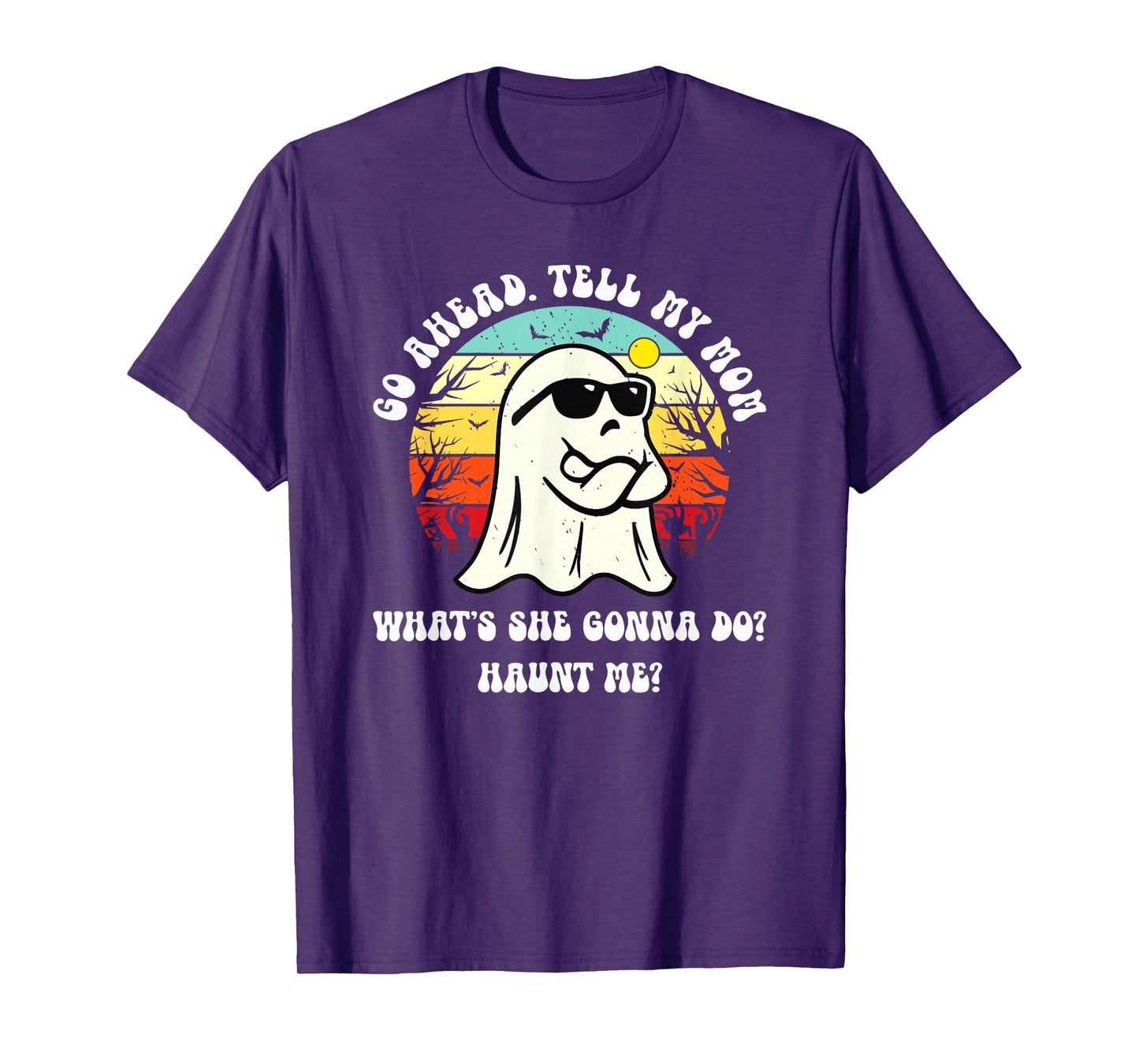 Go Ahead Tell My Mom What's She Gonna Do? Haunt Me? T-Shirt