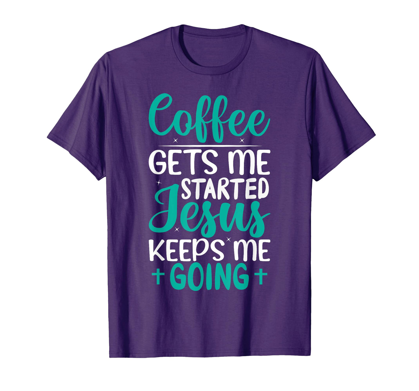 Coffee Gets Me Started Jesus Keeps Me Going Christian T-Shirt