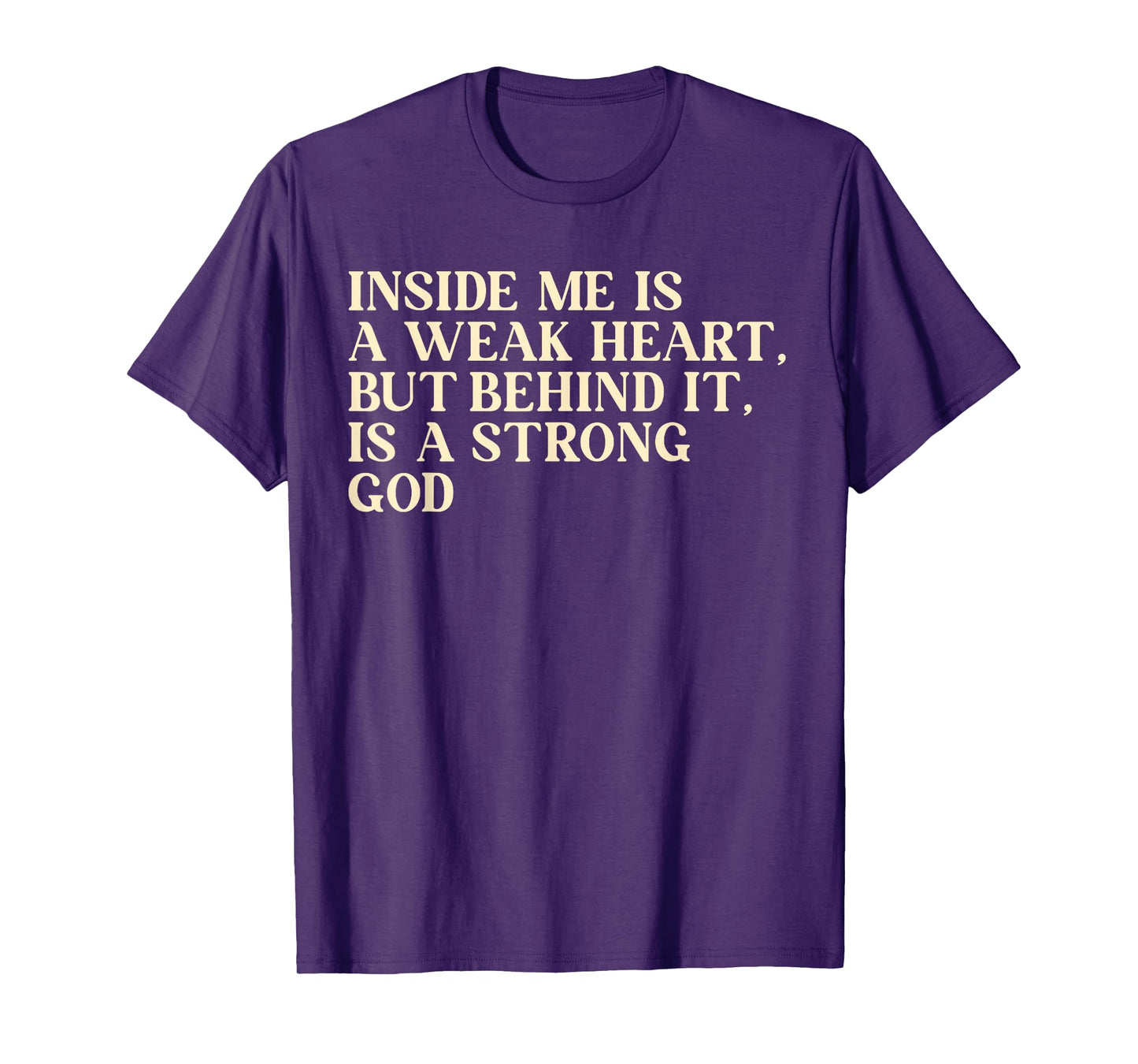 Inside Me is A Weak Heart, But Behind It, is A Strong God T-Shirt