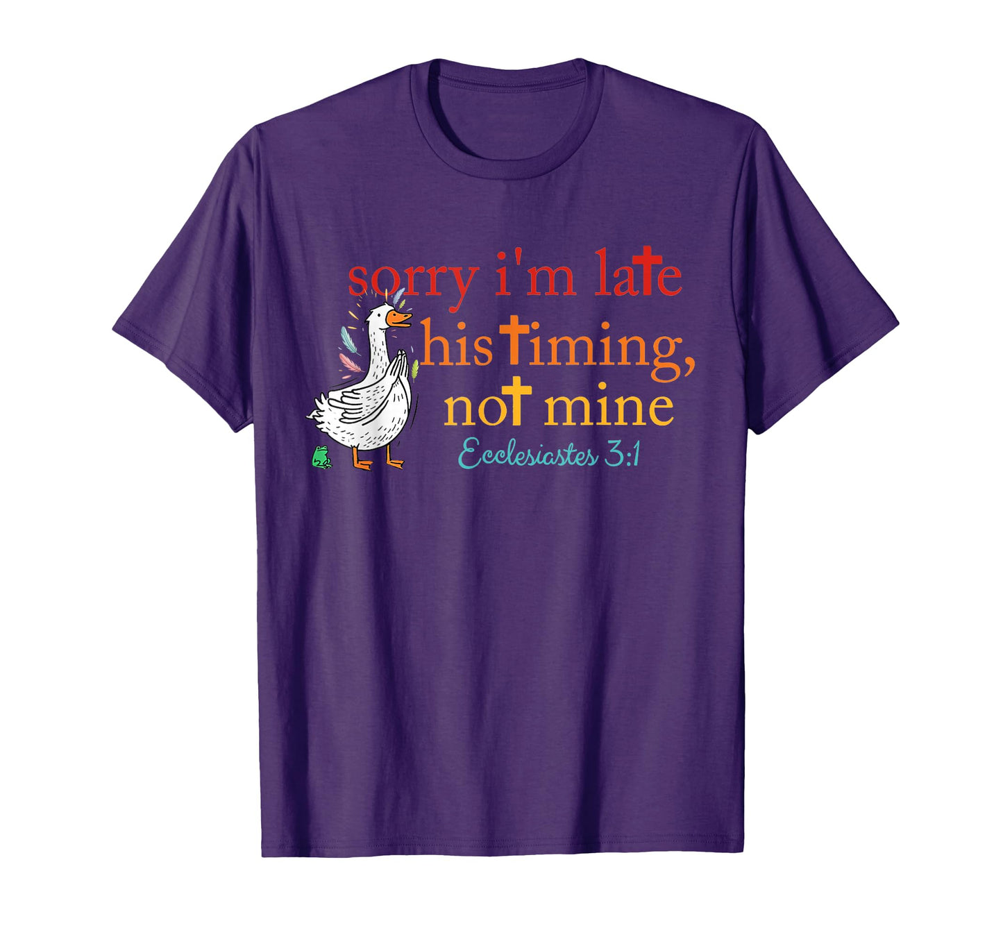 Sorry I'm Late his Timing not Mine, Funny Christian Goose T-Shirt