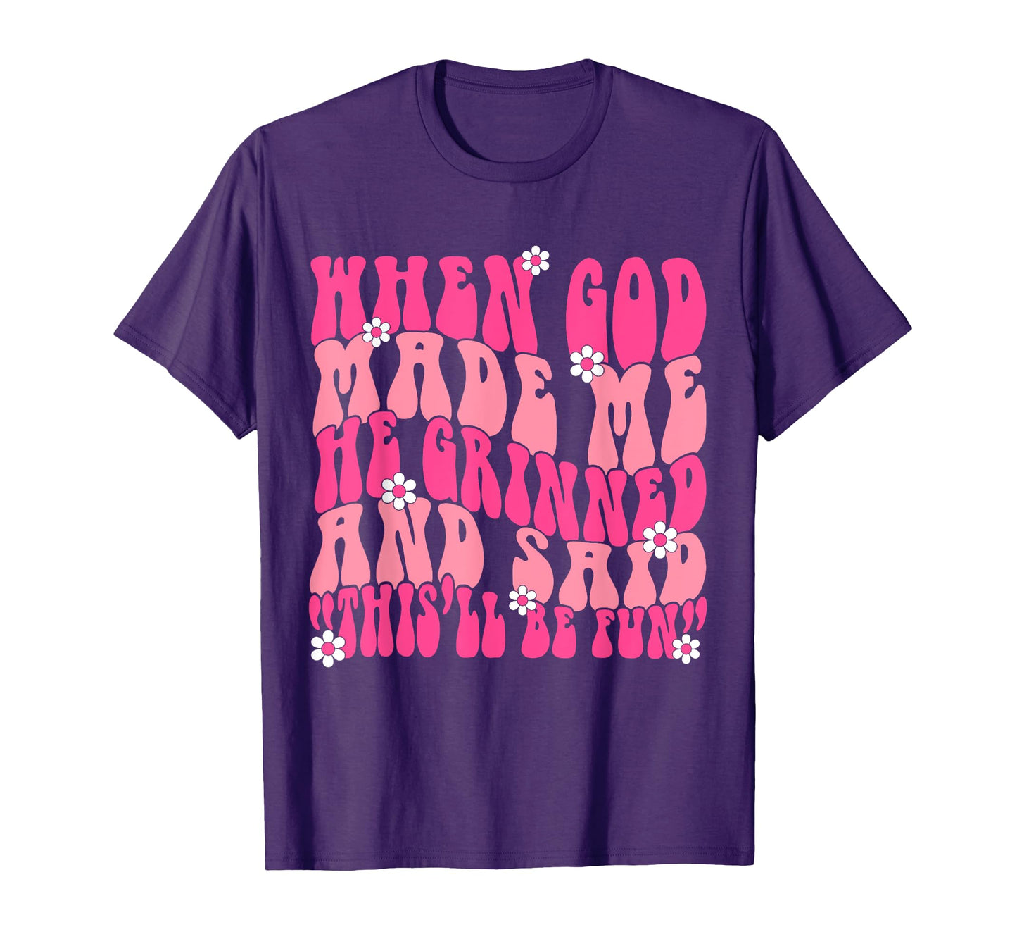 When God Made Me He Grinned and Said Funny Saying Sarcastic T-Shirt