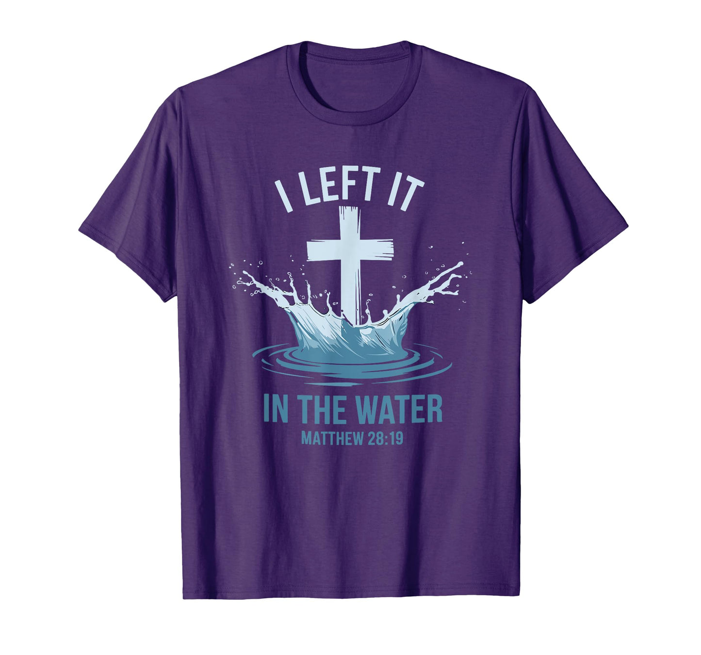 Christian Baptism I Left It In Water Matthew 28:19 Cross T-Shirt