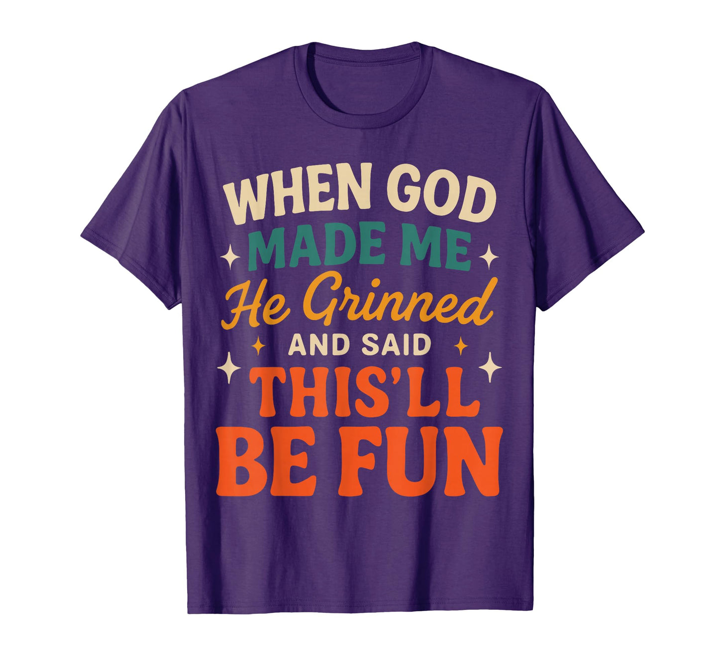 When God Made Me He Grinned and Said Funny Sarcastic Saying T-Shirt