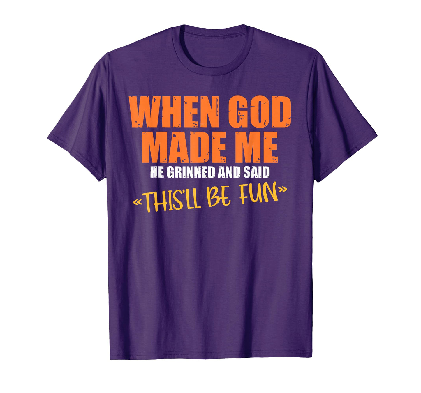 When God Made Me He Grinned and Said Funny Sarcastic Saying T-Shirt