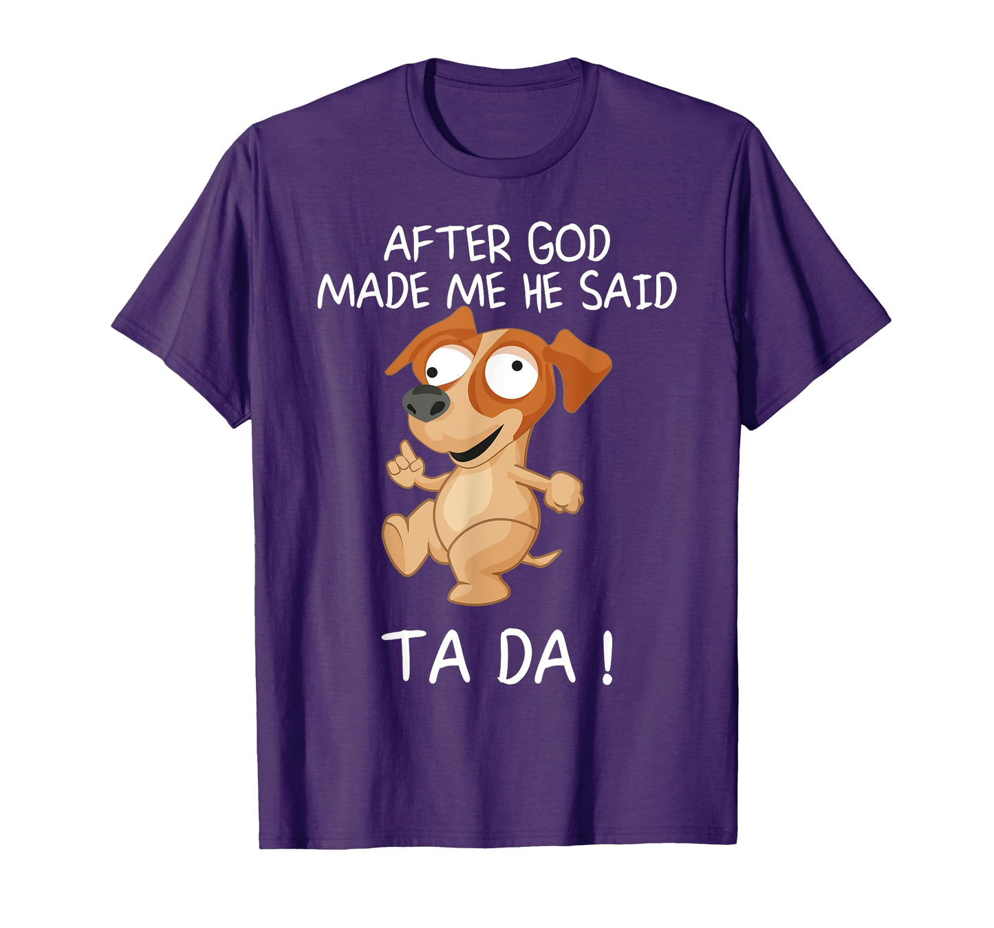 After God Made Me He Said Tada, Funny Dog Men Women Girls Kids T-Shirt