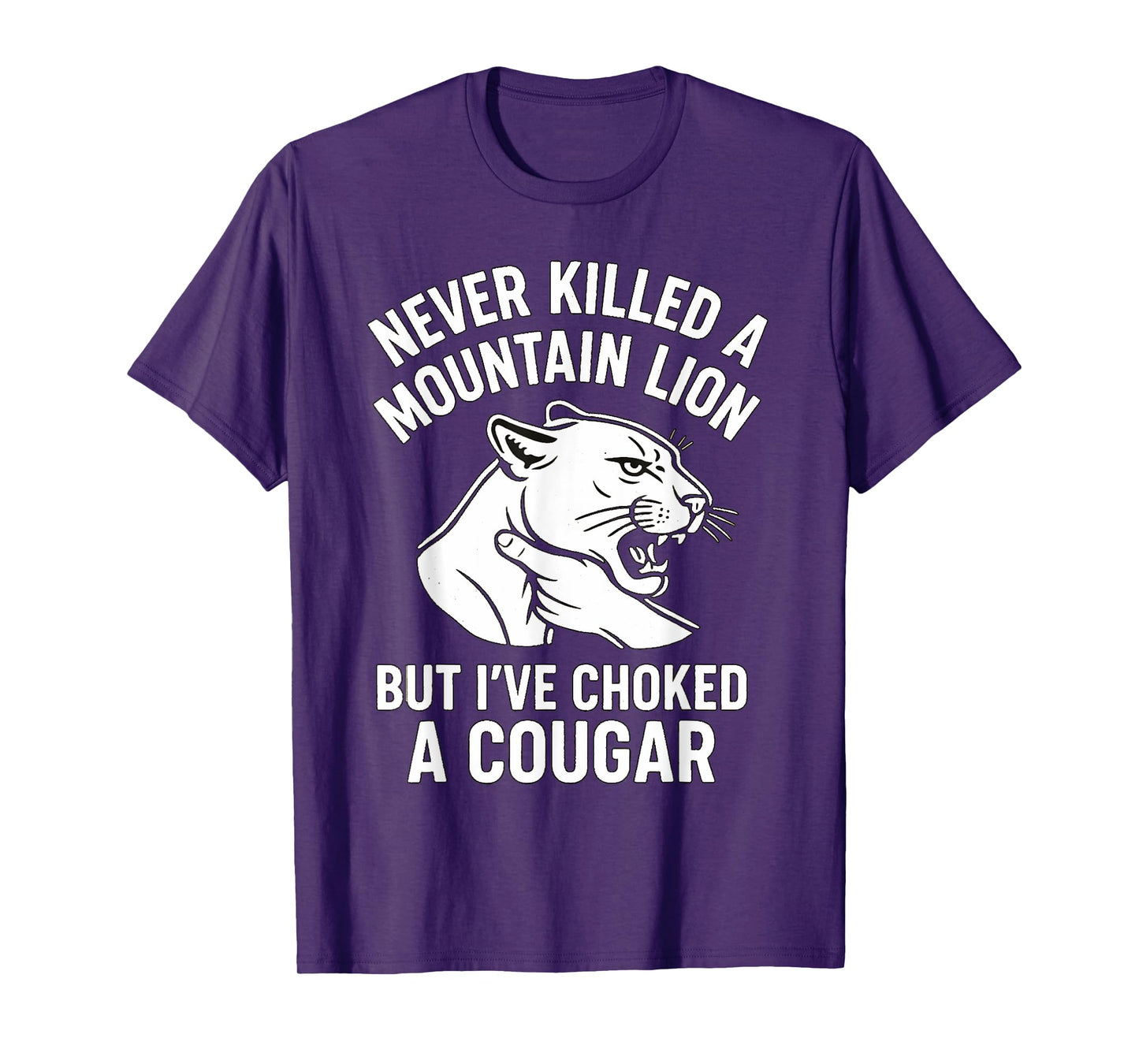 Funny Never Killed A Mountain Lion But I've Choked A Cougar T-Shirt