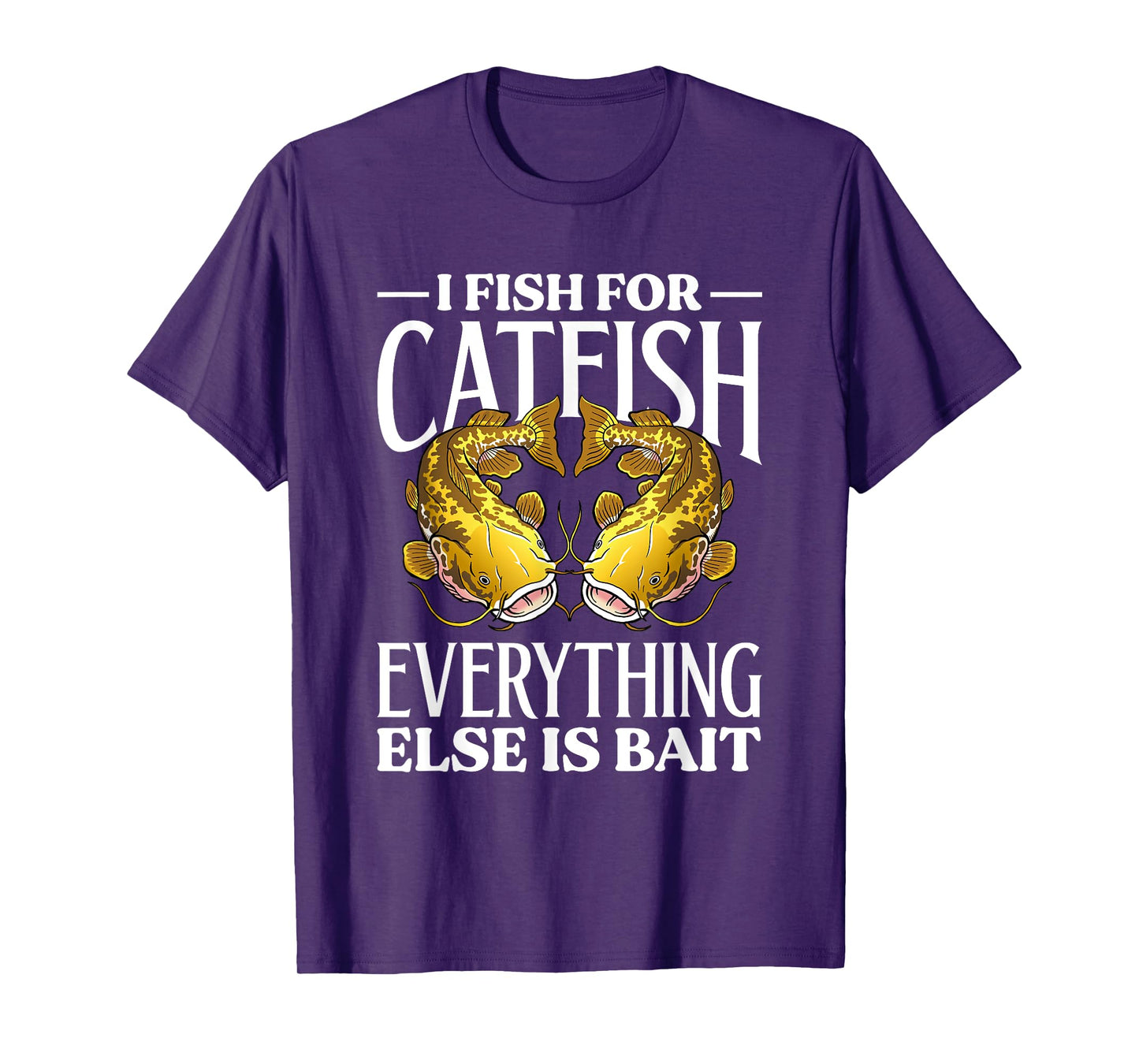I Fish For Catfish Everything Else Is Bait T-Shirt