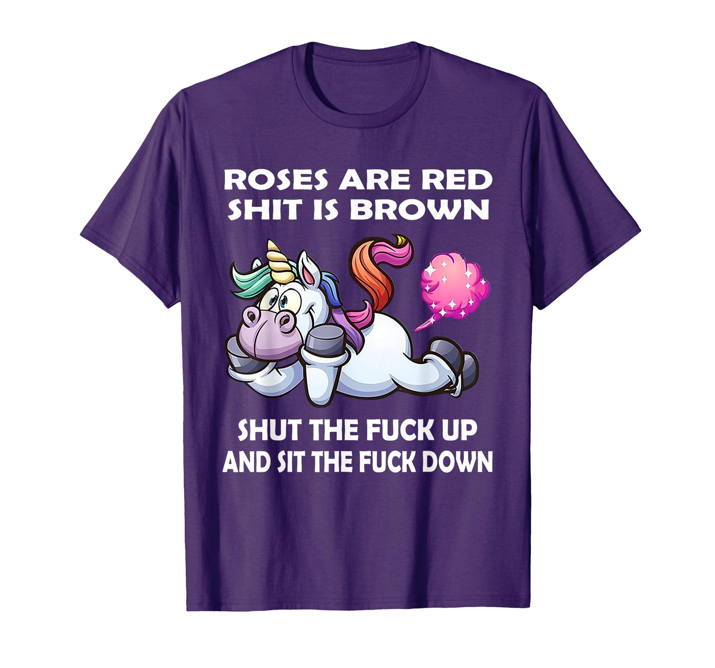 Unicorn Roses are Red Shit is Brown Shut The Fuck Up and Sit T-Shirt