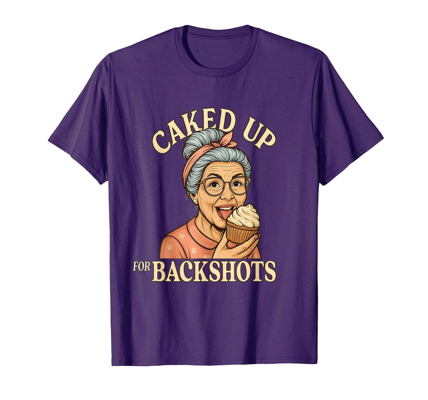 Caked Up for Backshots - Funny Unhinged & Inappropriate Meme T-Shirt
