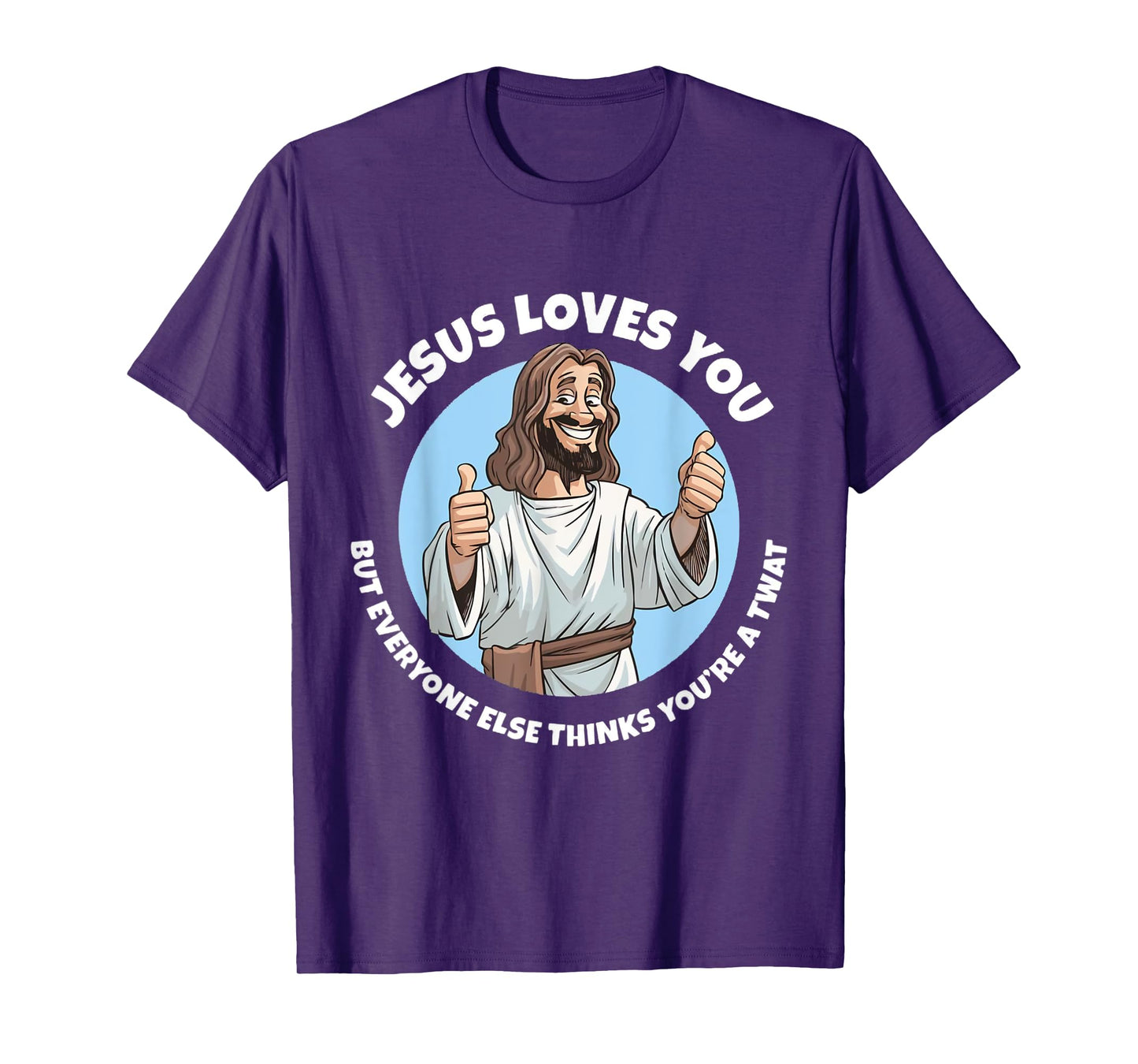 Jesus Loves You But Everyone Else Thinks You're A Twat Funny T-Shirt