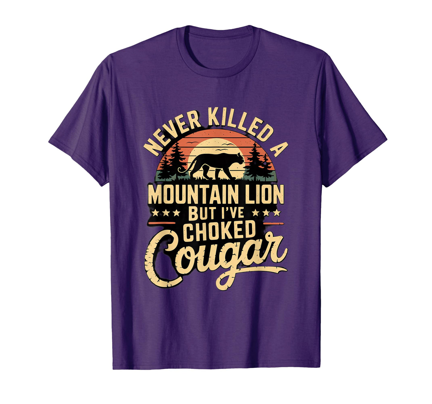 Never Killed A Mountain Lion But I've Choked A Cougar Quote T-Shirt