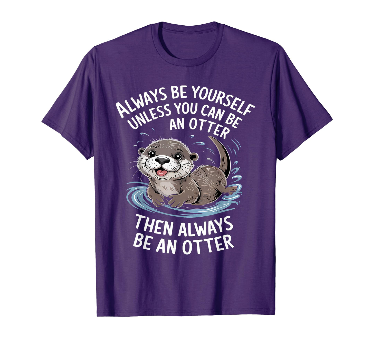 Always Be Yourself Unless You Can Be An Otter Animal Lover T-Shirt