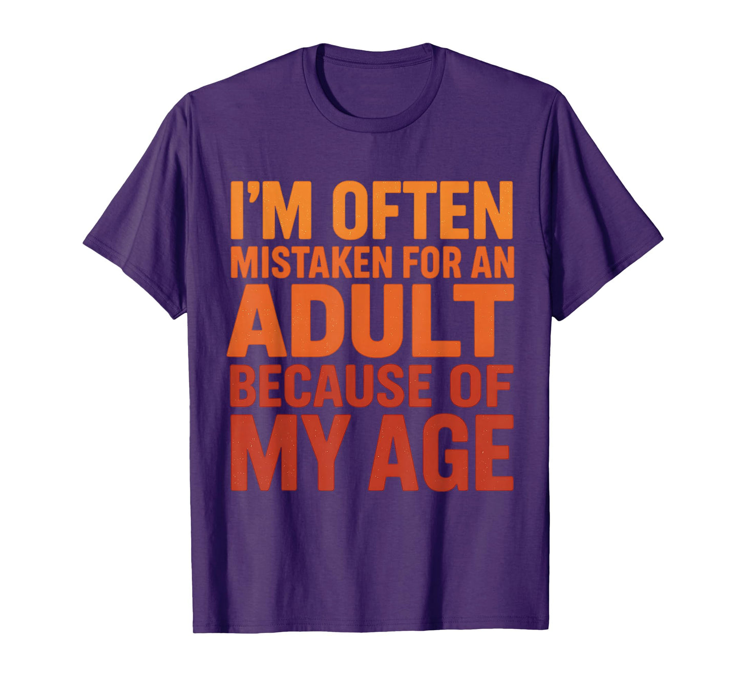 I'm Often Mistaken For An Adult Because Of My Age Sarcastic T-Shirt