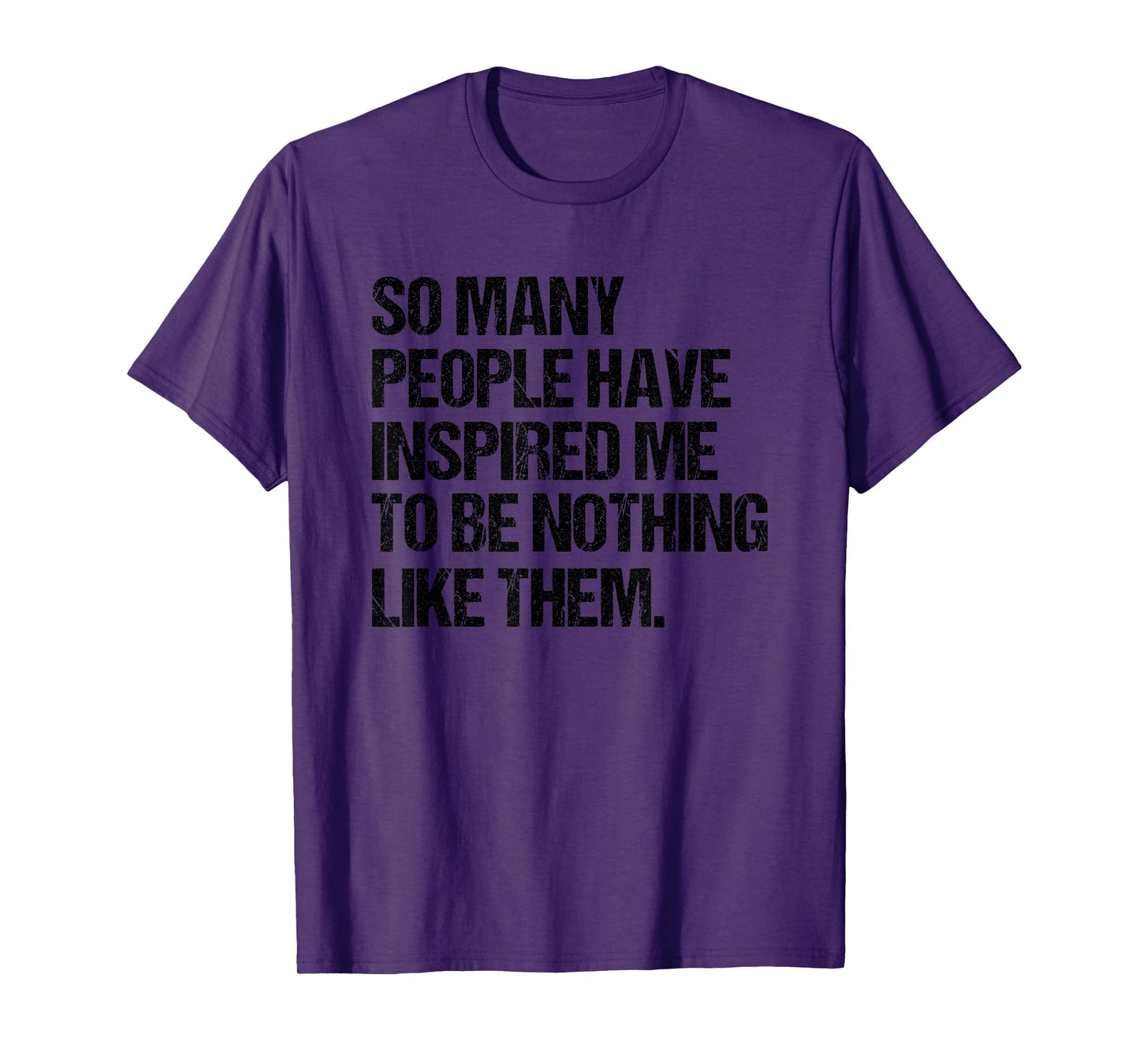 SO Many People Have Inspired ME to BE Nothing Like Them T-Shirt