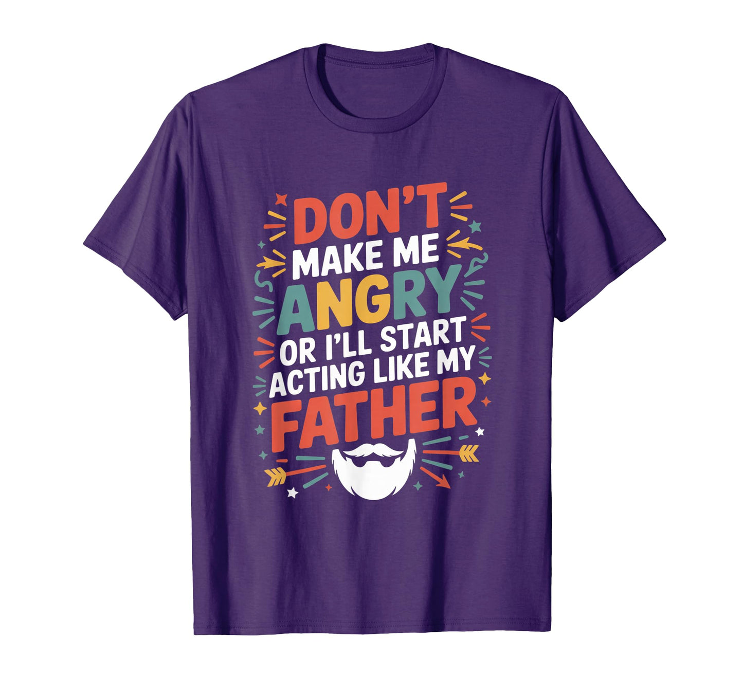 Don't Make Me Angry Or I'll Start Acting Like My Father Gift T-Shirt