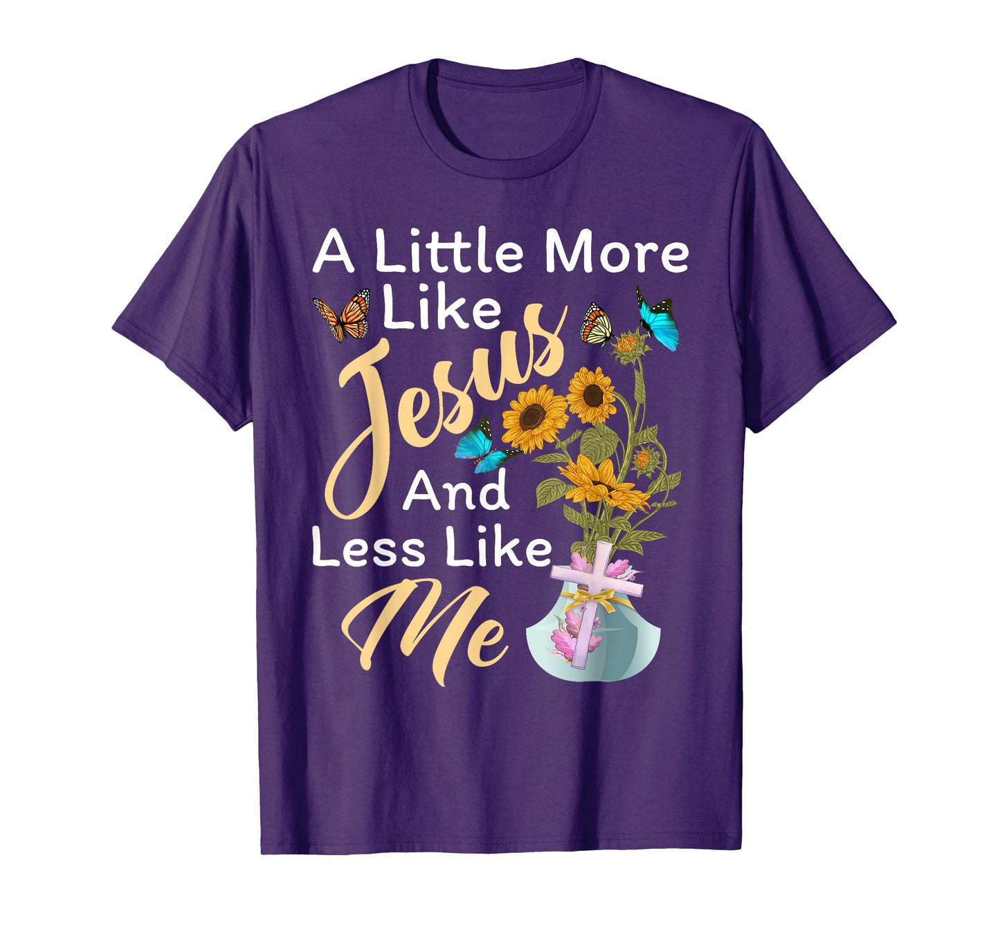 A Little More Like Jesus a Little Less Like Me For Women T-Shirt