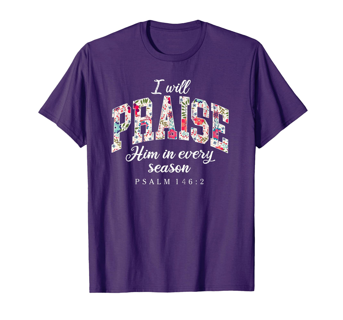 I Will Praise Him in Every Season, Psalm 146:2 T-Shirt