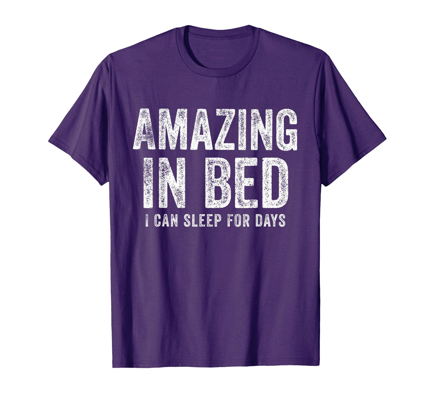 Funny Adult Humor Shirt Amazing in Bed I can sleep for Days T-Shirt