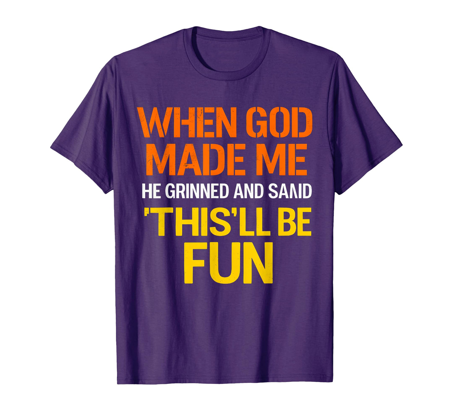 When God Made Me He Grinned and Said Funny Sarcastic Saying T-Shirt