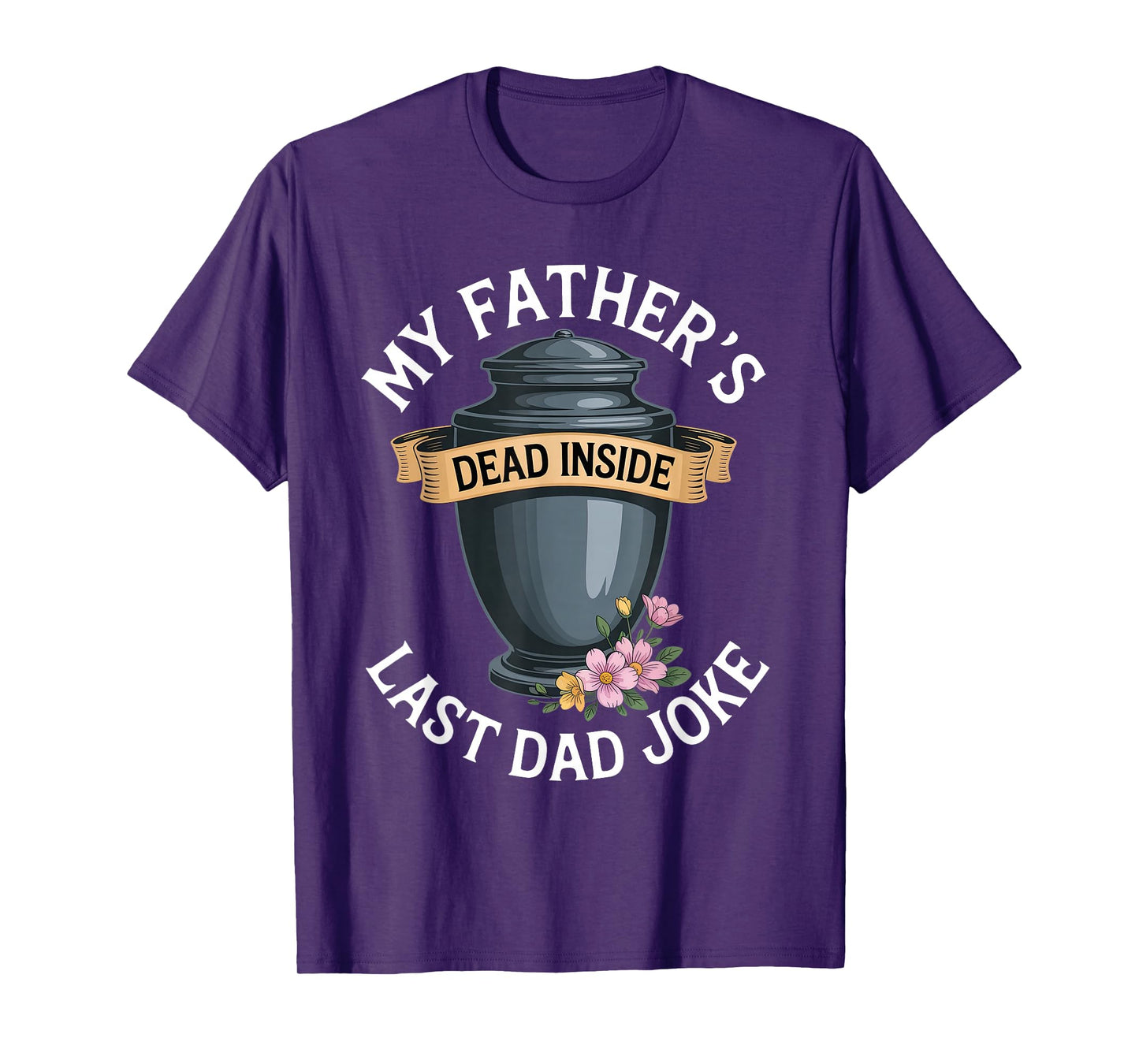 My Father's Dead Inside Last Dad Joke Funny Humor Quote T-Shirt