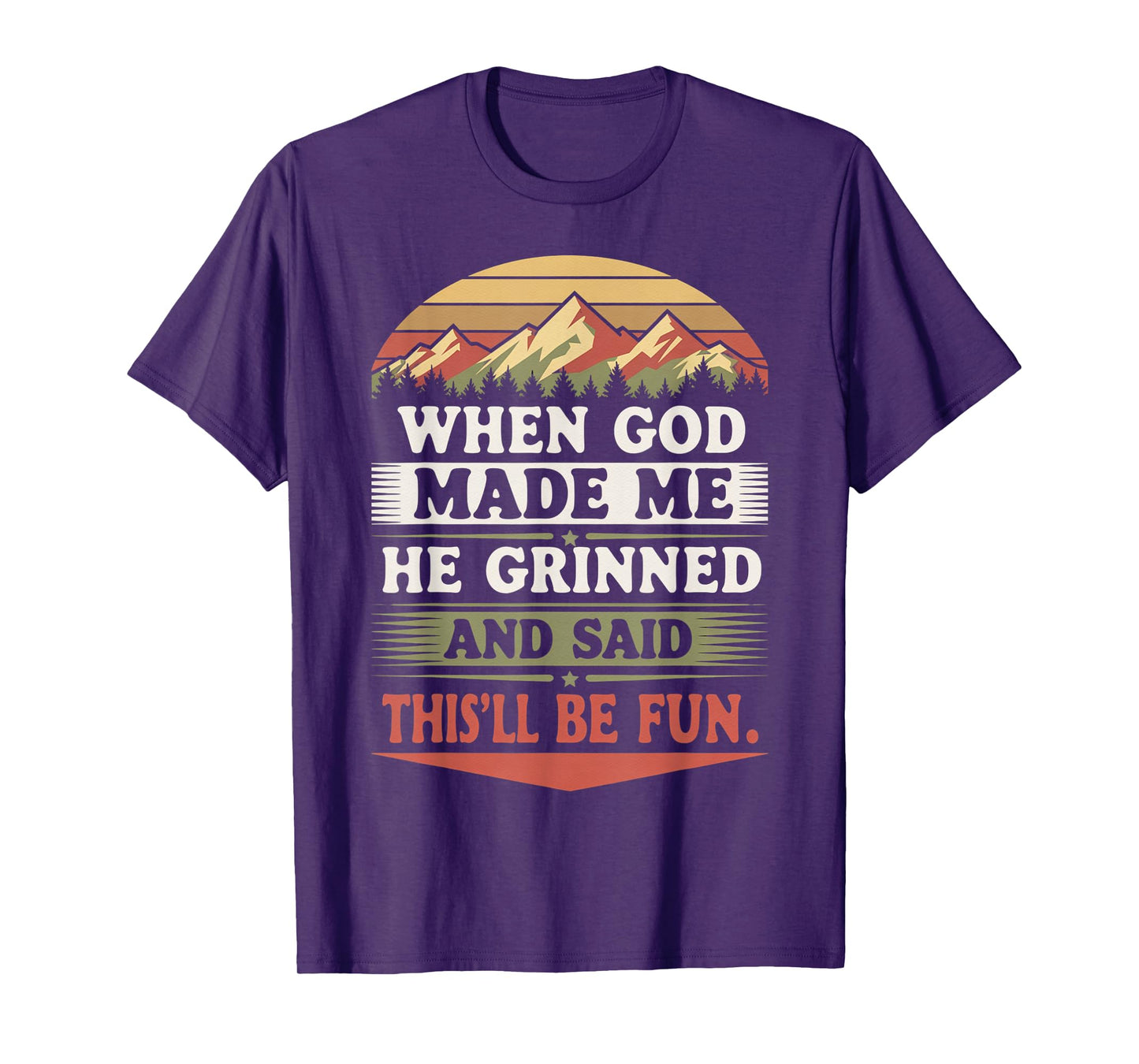 When God Made Me He Grinned Said This'll Be Fun Sarcastic T-Shirt
