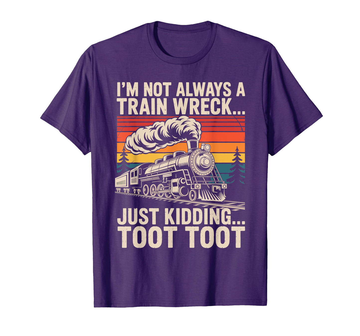 I'm Not Always A Train Wreck Just Kidding Toot Toot T-Shirt