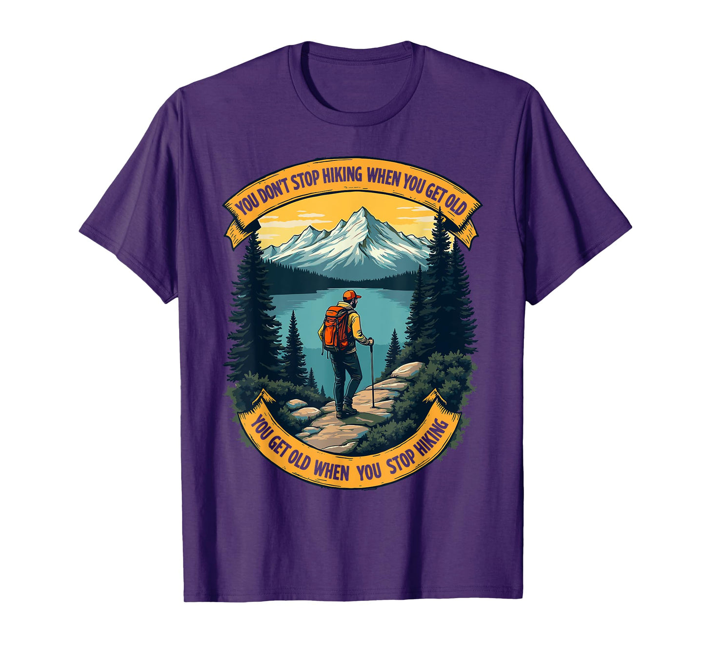 You Don't Stop Hiking When You Get Old, You Get Old When You T-Shirt